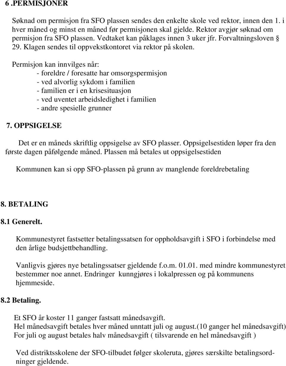 Permisjon kan innvilges når: - foreldre / foresatte har omsorgspermisjon - ved alvorlig sykdom i familien - familien er i en krisesituasjon - ved uventet arbeidsledighet i familien - andre spesielle