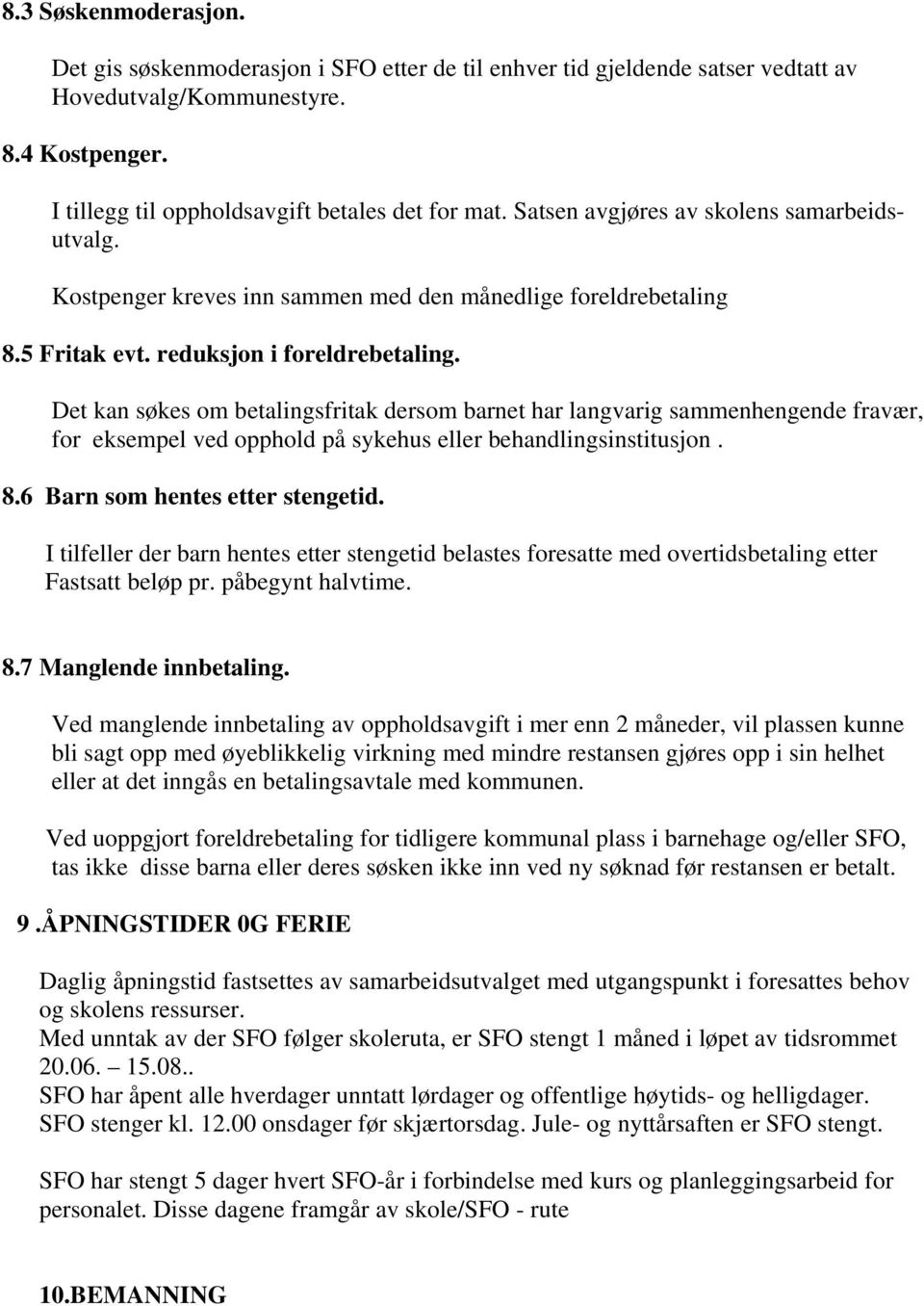 Det kan søkes om betalingsfritak dersom barnet har langvarig sammenhengende fravær, for eksempel ved opphold på sykehus eller behandlingsinstitusjon. 8.6 Barn som hentes etter stengetid.