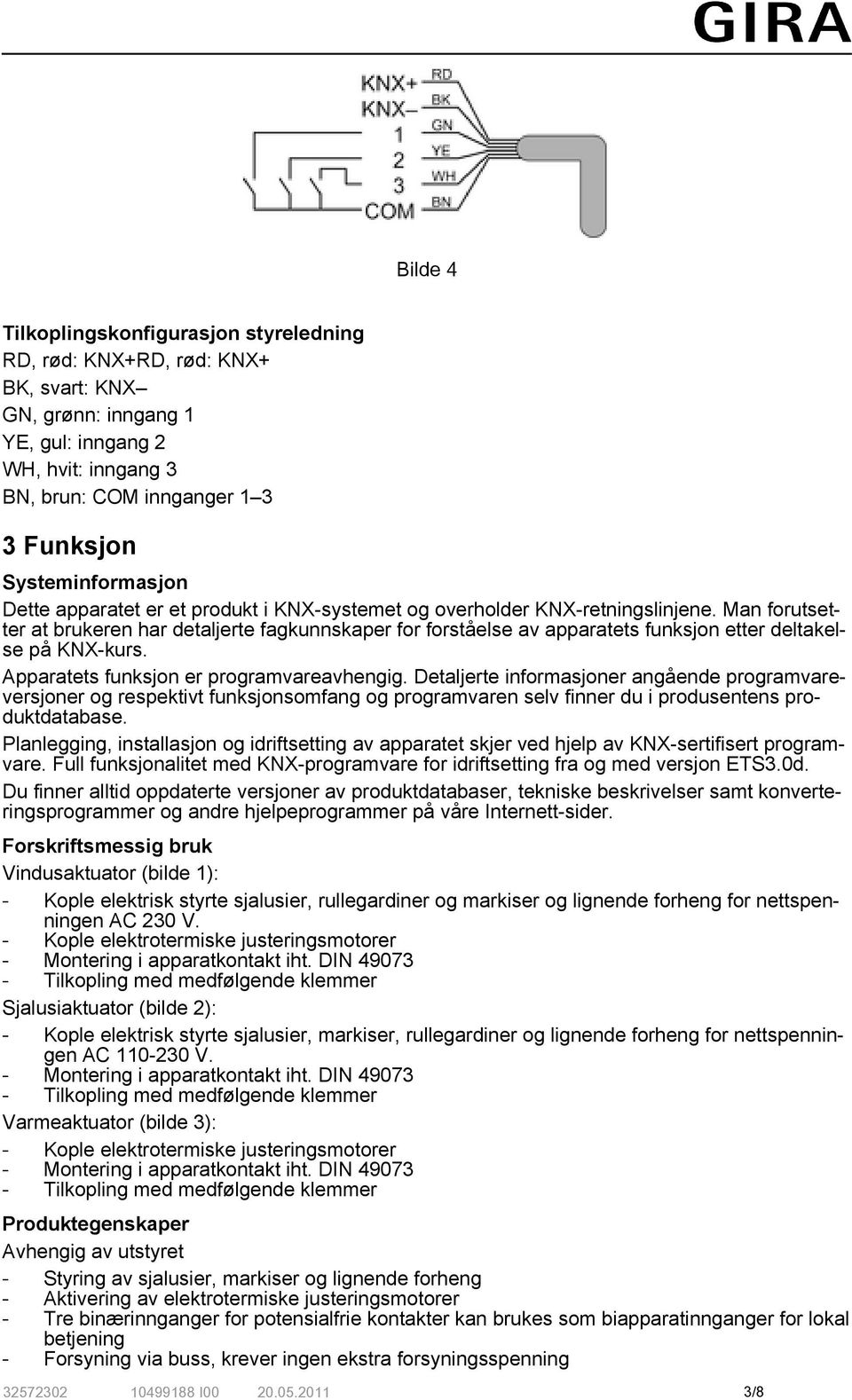 Man forutsetter at brukeren har detaljerte fagkunnskaper for forståelse av apparatets funksjon etter deltakelse på KNX-kurs. Apparatets funksjon er programvareavhengig.