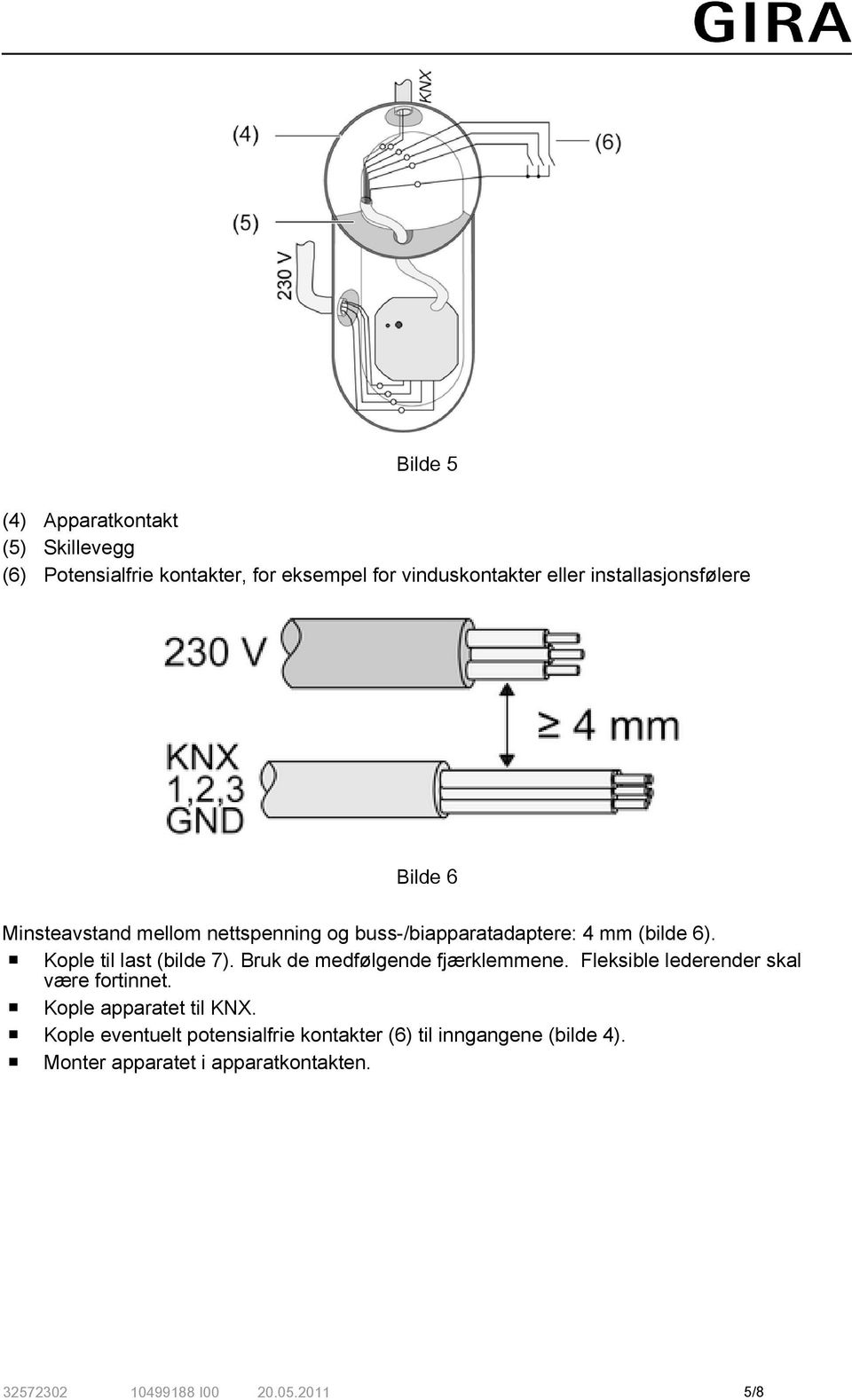 o Kople til last (bilde 7). Bruk de medfølgende fjærklemmene. Fleksible lederender skal være fortinnet.