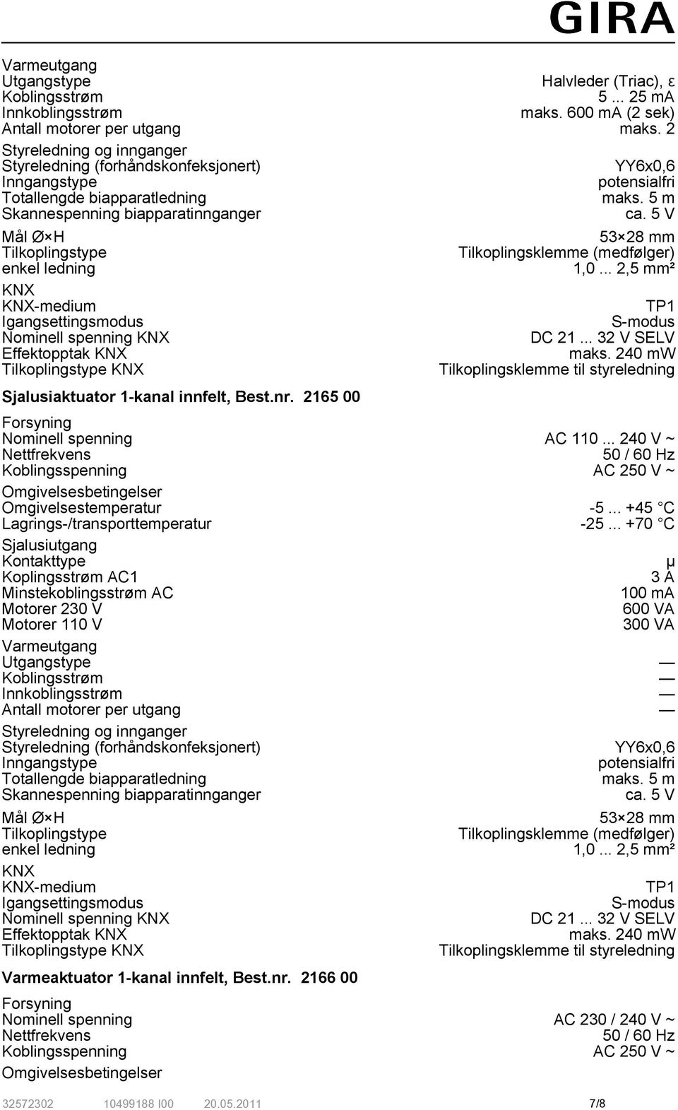 5 V Mål Ø H Tilkoplingstype enkel ledning KNX KNX-medium Igangsettingsmodus Nominell spenning KNX Effektopptak KNX Tilkoplingstype KNX Sjalusiaktuator 1-kanal innfelt, Best.nr.