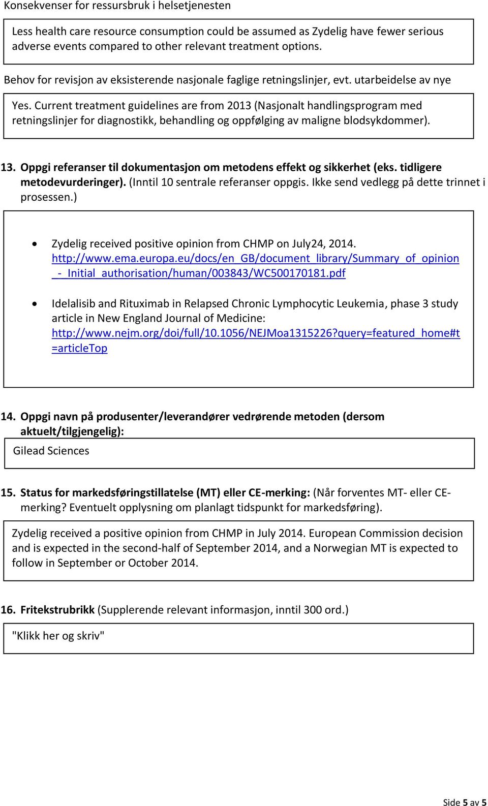 Current treatment guidelines are from 2013 (Nasjonalt handlingsprogram med retningslinjer for diagnostikk, behandling og oppfølging av maligne blodsykdommer). 13.