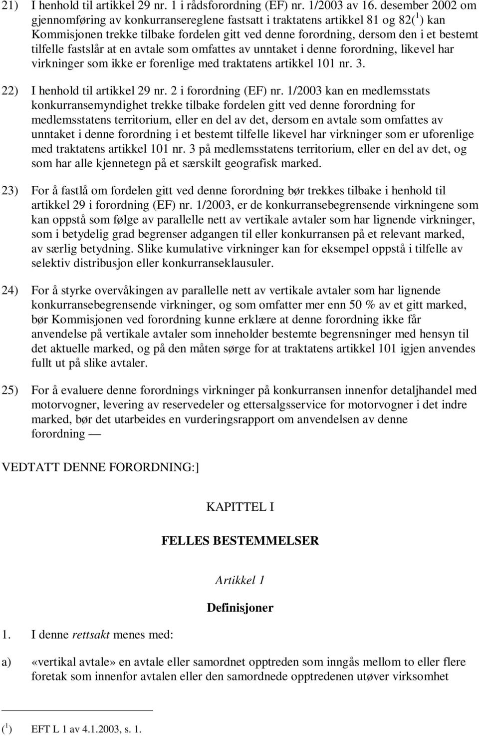 fastslår at en avtale som omfattes av unntaket i denne forordning, likevel har virkninger som ikke er forenlige med traktatens artikkel 101 nr. 3. 22) I henhold til artikkel 29 nr.