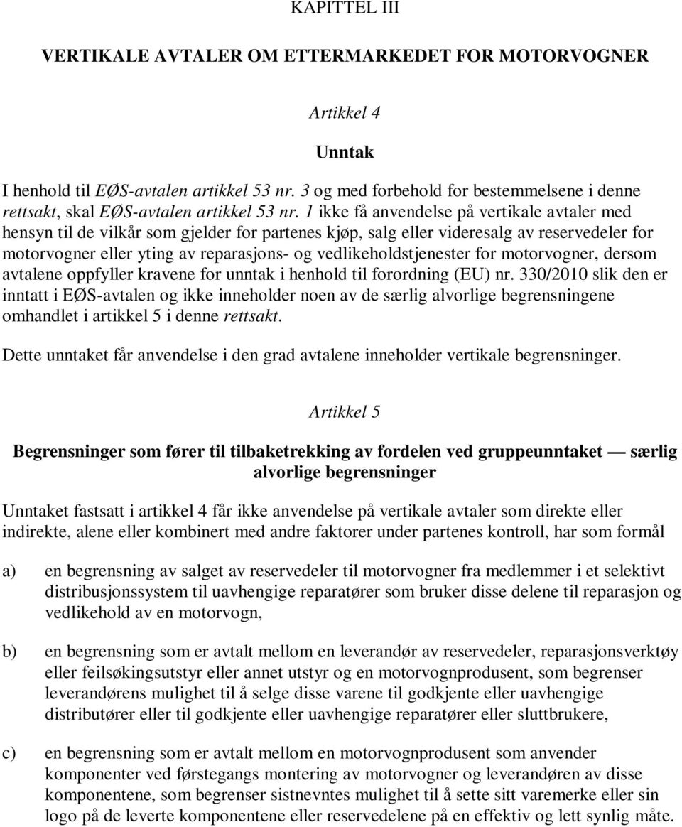 1 ikke få anvendelse på vertikale avtaler med hensyn til de vilkår som gjelder for partenes kjøp, salg eller videresalg av reservedeler for motorvogner eller yting av reparasjons- og