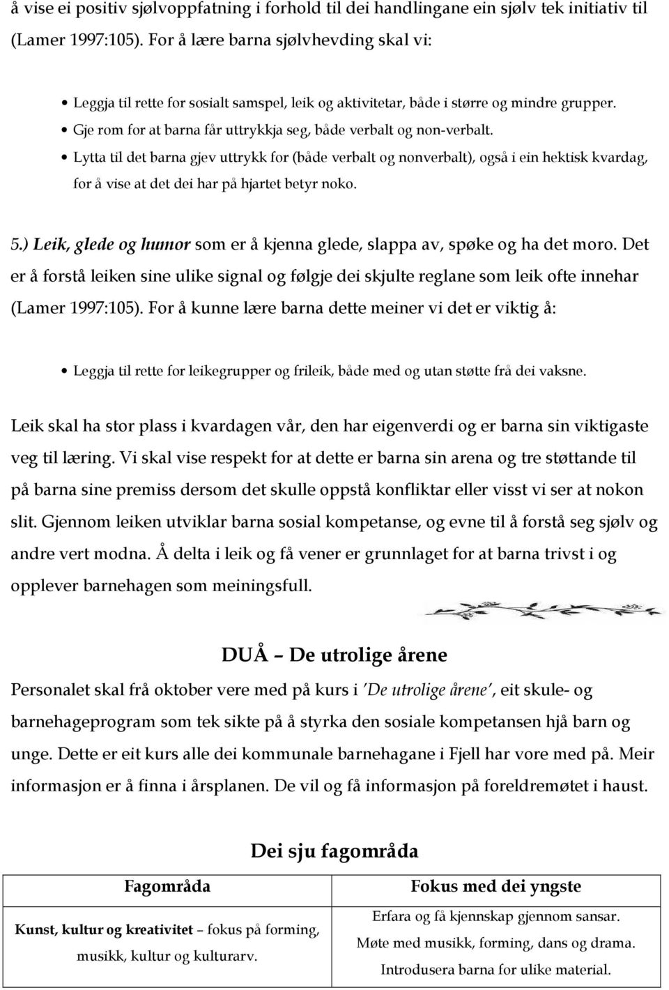 Lytta til det barna gjev uttrykk for (både verbalt og nonverbalt), også i ein hektisk kvardag, for å vise at det dei har på hjartet betyr noko. 5.