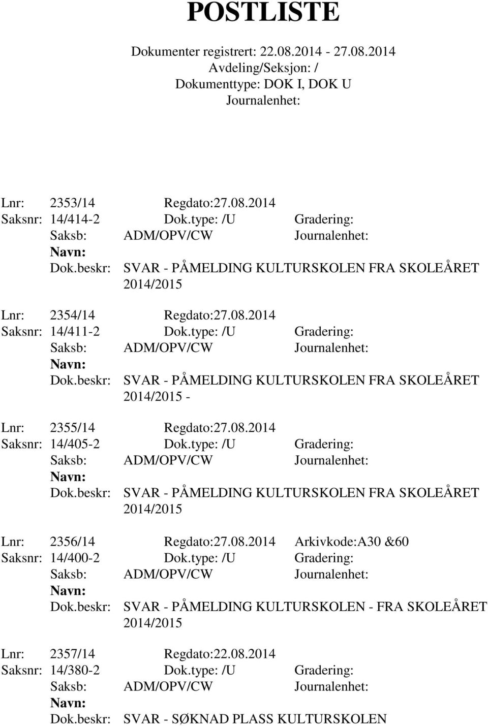 08.2014 Arkivkode:A30 &60 Saksnr: 14/400-2 Dok.type: /U Gradering: Dok.beskr: SVAR - PÅMELDING KULTURSKOLEN - FRA SKOLEÅRET Lnr: 2357/14 Regdato:22.08.2014 Saksnr: 14/380-2 Dok.