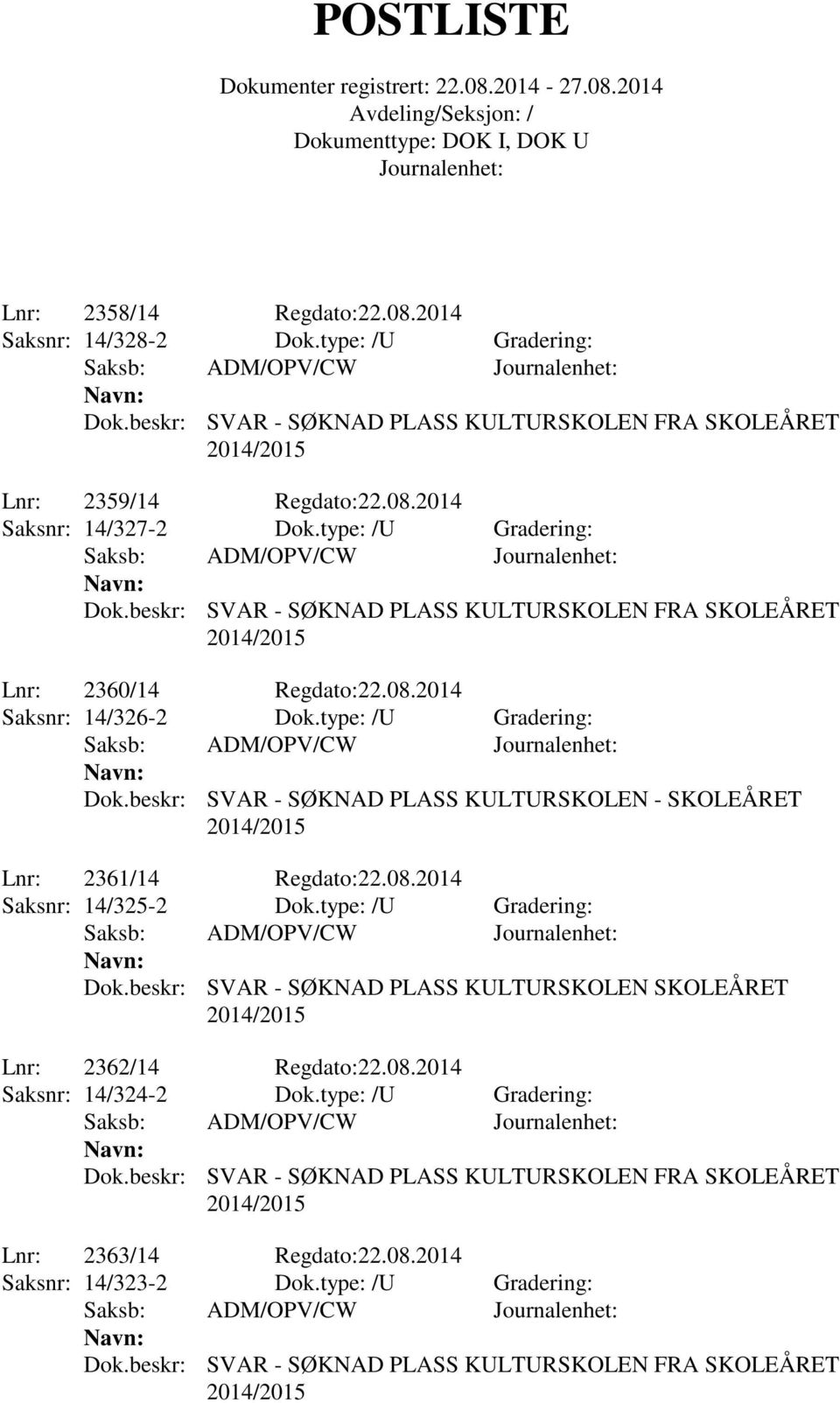 beskr: SVAR - SØKNAD PLASS KULTURSKOLEN - SKOLEÅRET Lnr: 2361/14 Regdato:22.08.2014 Saksnr: 14/325-2 Dok.type: /U Gradering: Dok.
