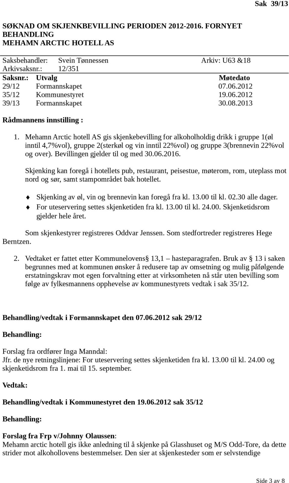 Mehamn Arctic hotell AS gis skjenkebevilling for alkoholholdig drikk i gruppe 1(øl inntil 4,7%vol), gruppe 2(sterkøl og vin inntil 22%vol) og gruppe 3(brennevin 22%vol og over).