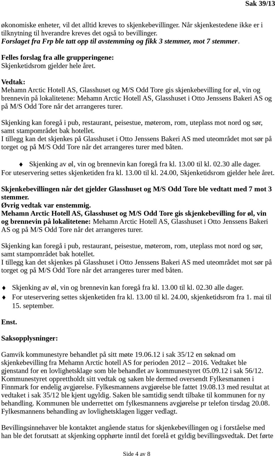 Vedtak: Mehamn Arctic Hotell AS, Glasshuset og M/S Odd Tore gis skjenkebevilling for øl, vin og brennevin på lokalitetene: Mehamn Arctic Hotell AS, Glasshuset i Otto Jenssens Bakeri AS og på M/S Odd