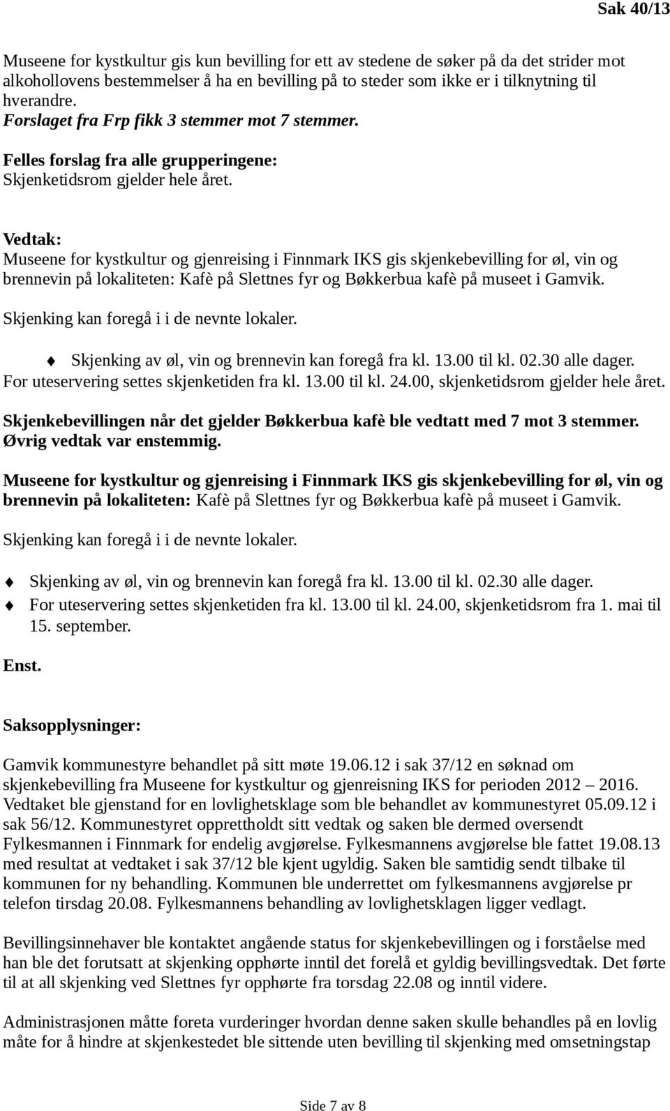 Vedtak: Museene for kystkultur og gjenreising i Finnmark IKS gis skjenkebevilling for øl, vin og brennevin på lokaliteten: Kafè på Slettnes fyr og Bøkkerbua kafè på museet i Gamvik.