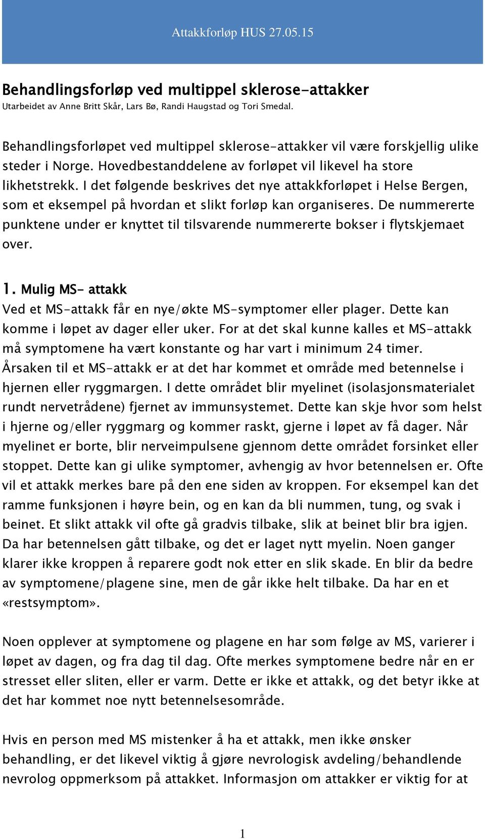 I det følgende beskrives det nye attakkforløpet i Helse Bergen, som et eksempel på hvordan et slikt forløp kan organiseres.