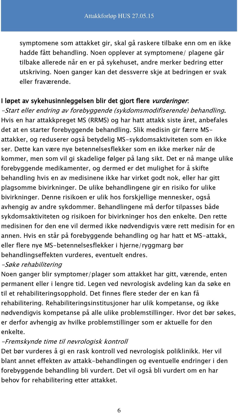 I løpet av sykehusinnleggelsen blir det gjort flere vurderinger: -Start eller endring av forebyggende (sykdomsmodifiserende) behandling.