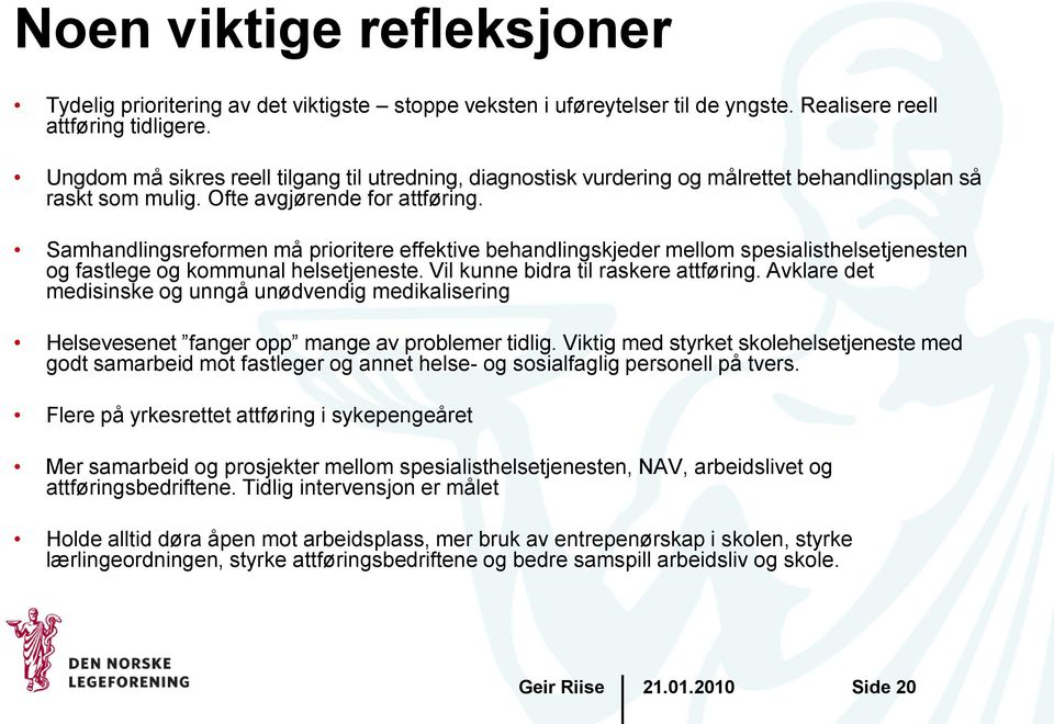 Samhandlingsreformen må prioritere effektive behandlingskjeder mellom spesialisthelsetjenesten og fastlege og kommunal helsetjeneste. Vil kunne bidra til raskere attføring.