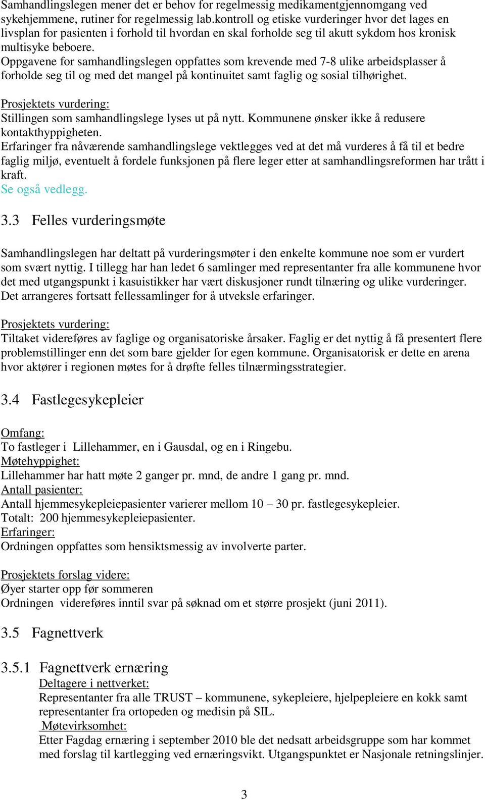 Oppgavene for samhandlingslegen oppfattes som krevende med 7-8 ulike arbeidsplasser å forholde seg til og med det mangel på kontinuitet samt faglig og sosial tilhørighet.