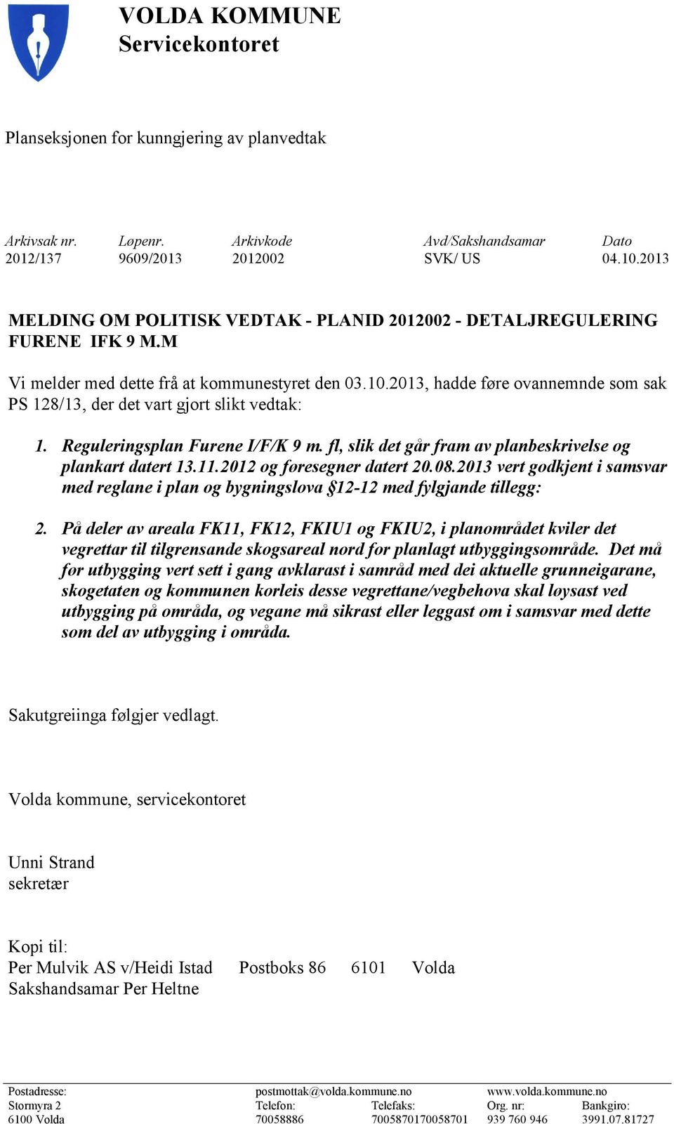 2013, hadde føre ovannemnde som sak PS 128/13, der det vart gjort slikt vedtak: 1. Reguleringsplan Furene I/F/K 9 m. fl, slik det går fram av planbeskrivelse og plankart datert 13.11.