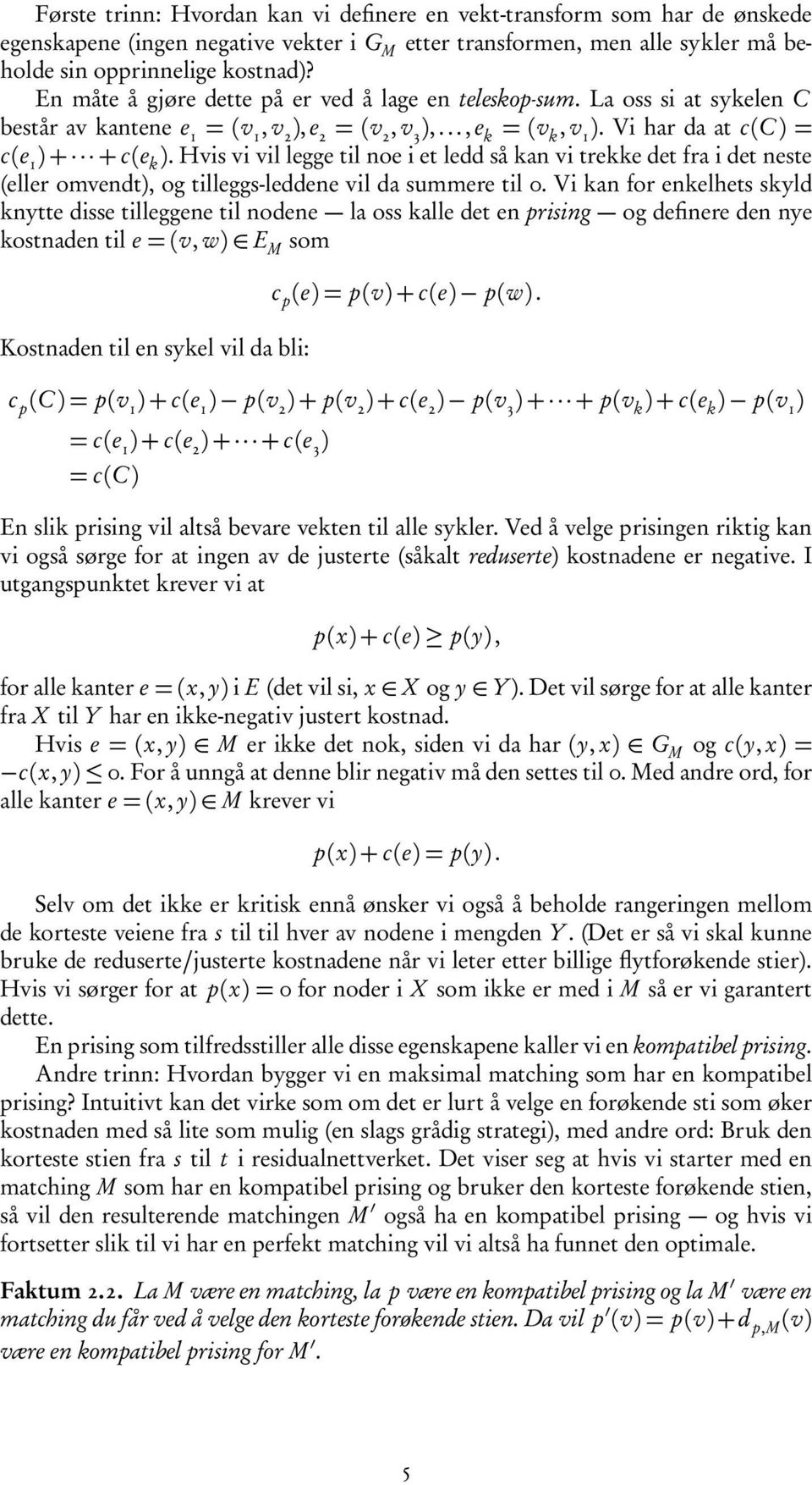 Hvis vi vil legge til noe i et ledd så kan vi tekke det fa i det neste (elle omvendt), og tilleggs-leddene vil da summee til 0.