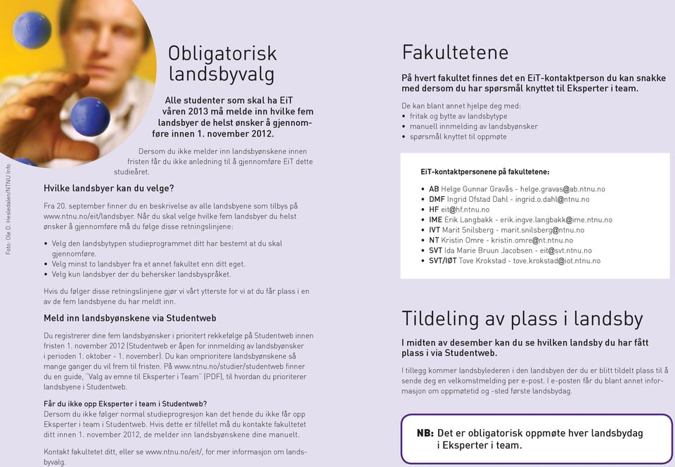 Dersom du ikke melder inn landsbyønskene innen fristen får du ikke anledning til å gjennomføre EiT dette studieåret. Fra 20. september finner du en beskrivelse av alle landsbyene som tilbys på www.