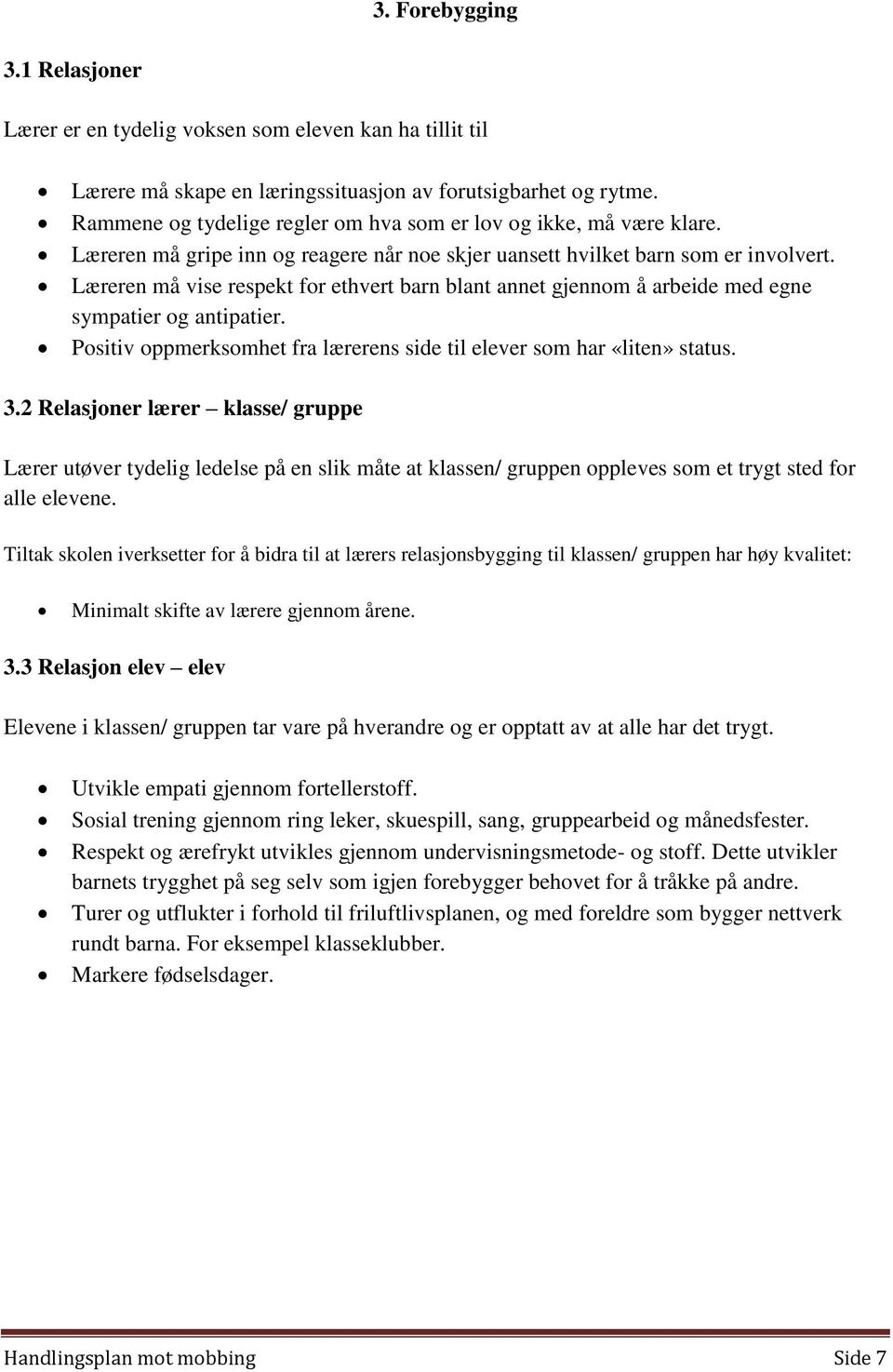 Læreren må vise respekt for ethvert barn blant annet gjennom å arbeide med egne sympatier og antipatier. Positiv oppmerksomhet fra lærerens side til elever som har «liten» status. 3.