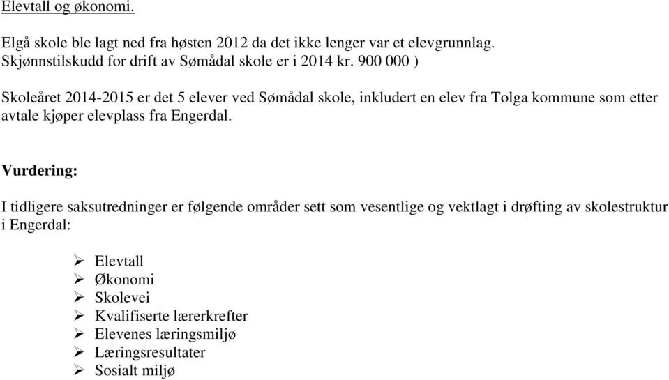 900 000 ) Skoleåret 2014-2015 er det 5 elever ved Sømådal skole, inkludert en elev fra Tolga kommune som etter avtale kjøper elevplass