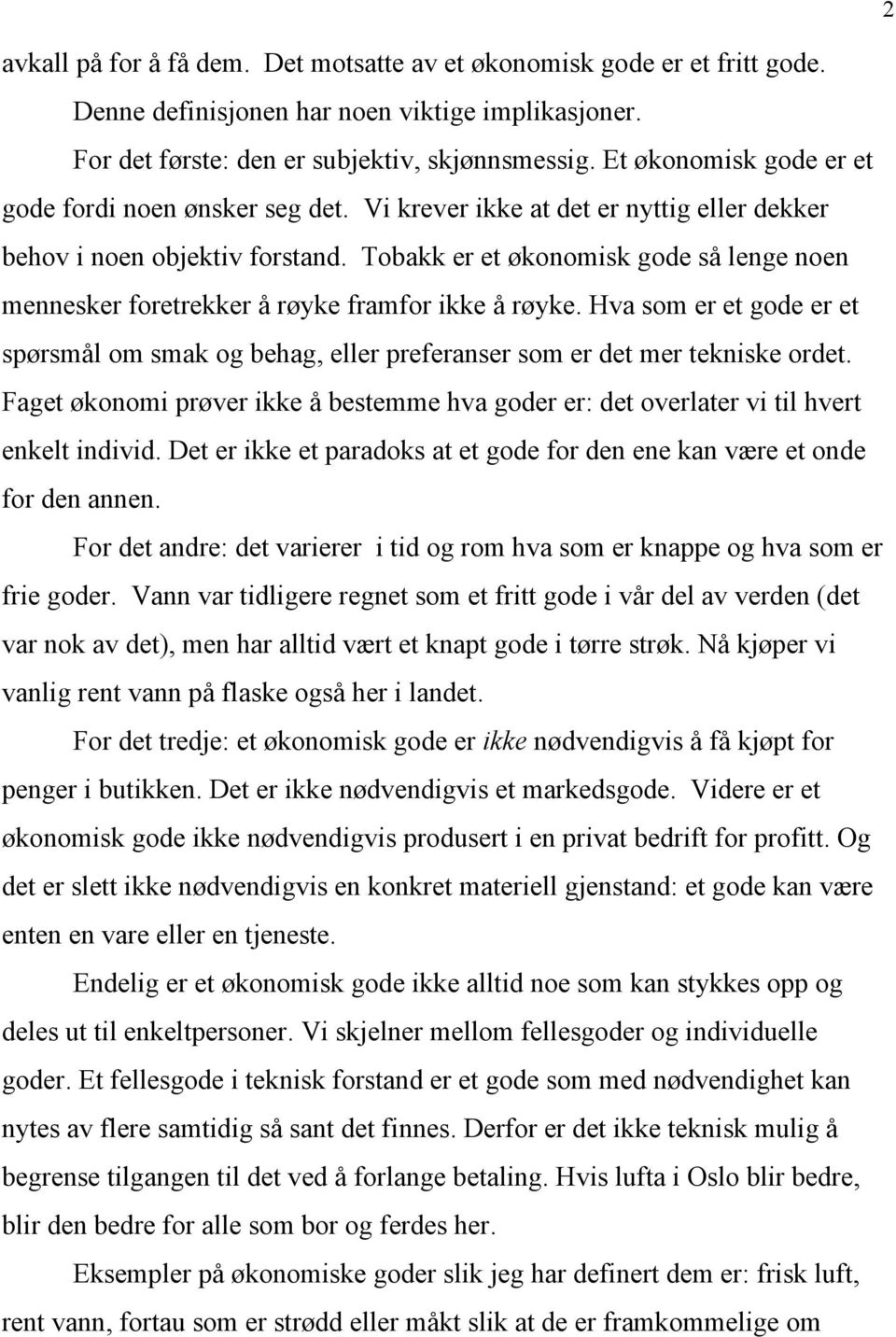 Tobakk er et økonomisk gode så lenge noen mennesker foretrekker å røyke framfor ikke å røyke. Hva som er et gode er et spørsmål om smak og behag, eller preferanser som er det mer tekniske ordet.