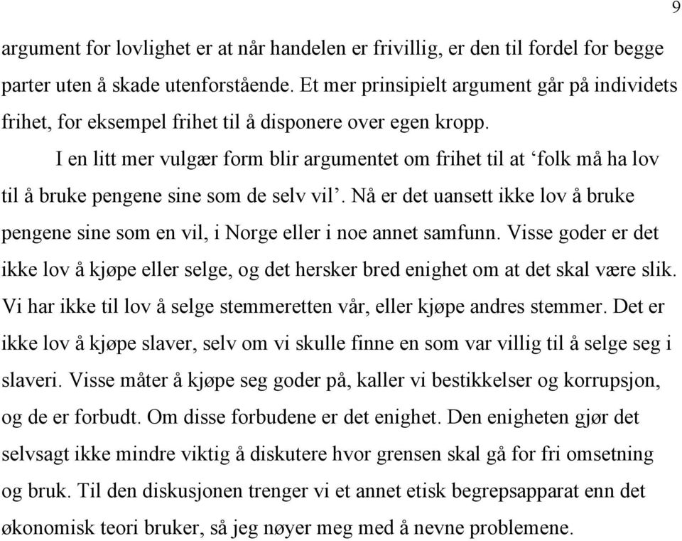 I en litt mer vulgær form blir argumentet om frihet til at folk må ha lov til å bruke pengene sine som de selv vil.