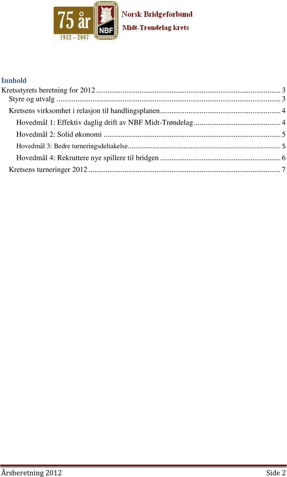 .. 4 Hovedmål 1: Effektiv daglig drift av NBF Midt-Trøndelag... 4 Hovedmål 2: Solid økonomi.