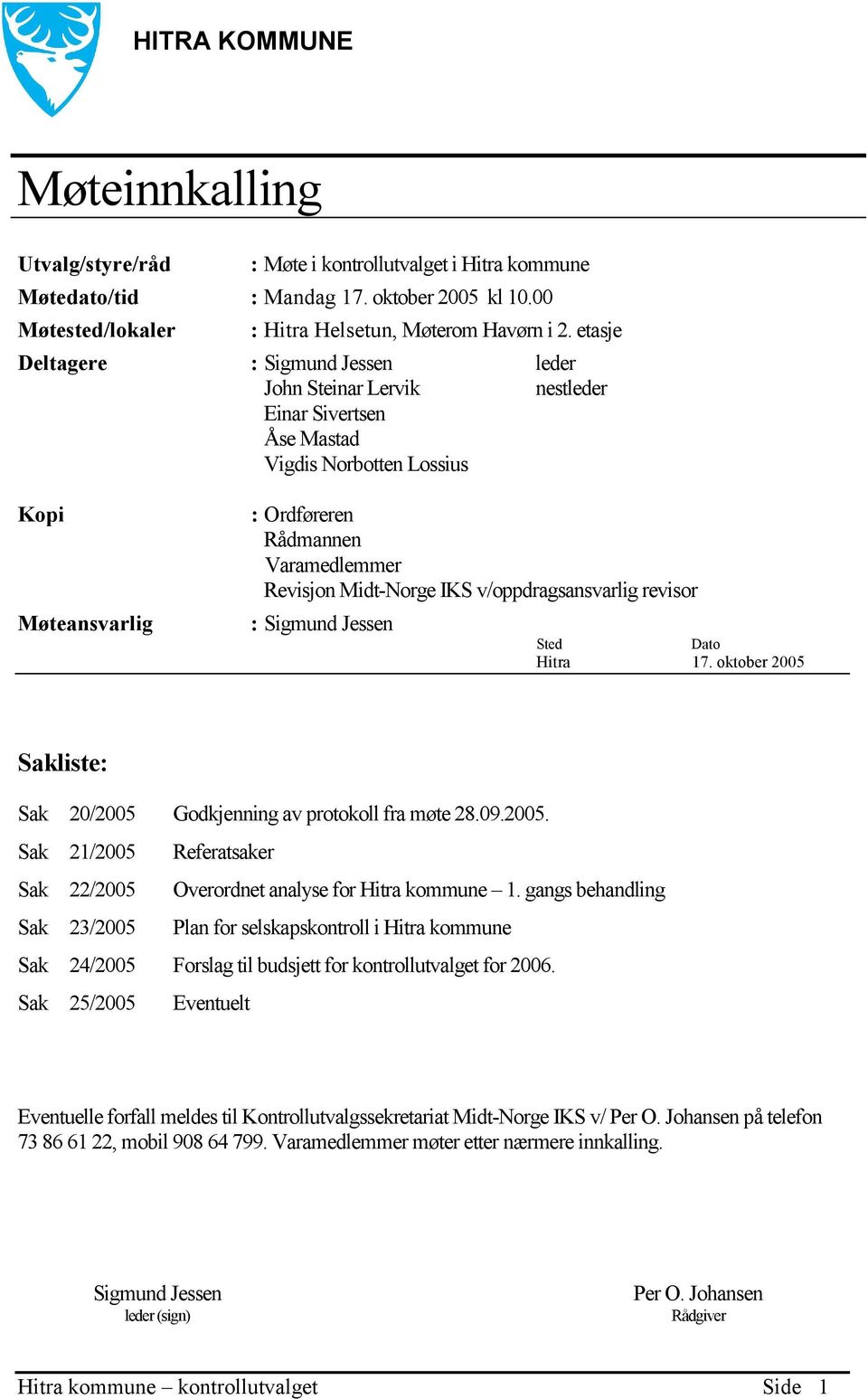 IKS v/oppdragsansvarlig revisor : Sigmund Jessen Sted Dato Hitra 17. oktober 2005 Sakliste: Sak 20/2005 Godkjenning av protokoll fra møte 28.09.2005. Sak 21/2005 Referatsaker Sak 22/2005 Overordnet analyse for Hitra kommune 1.