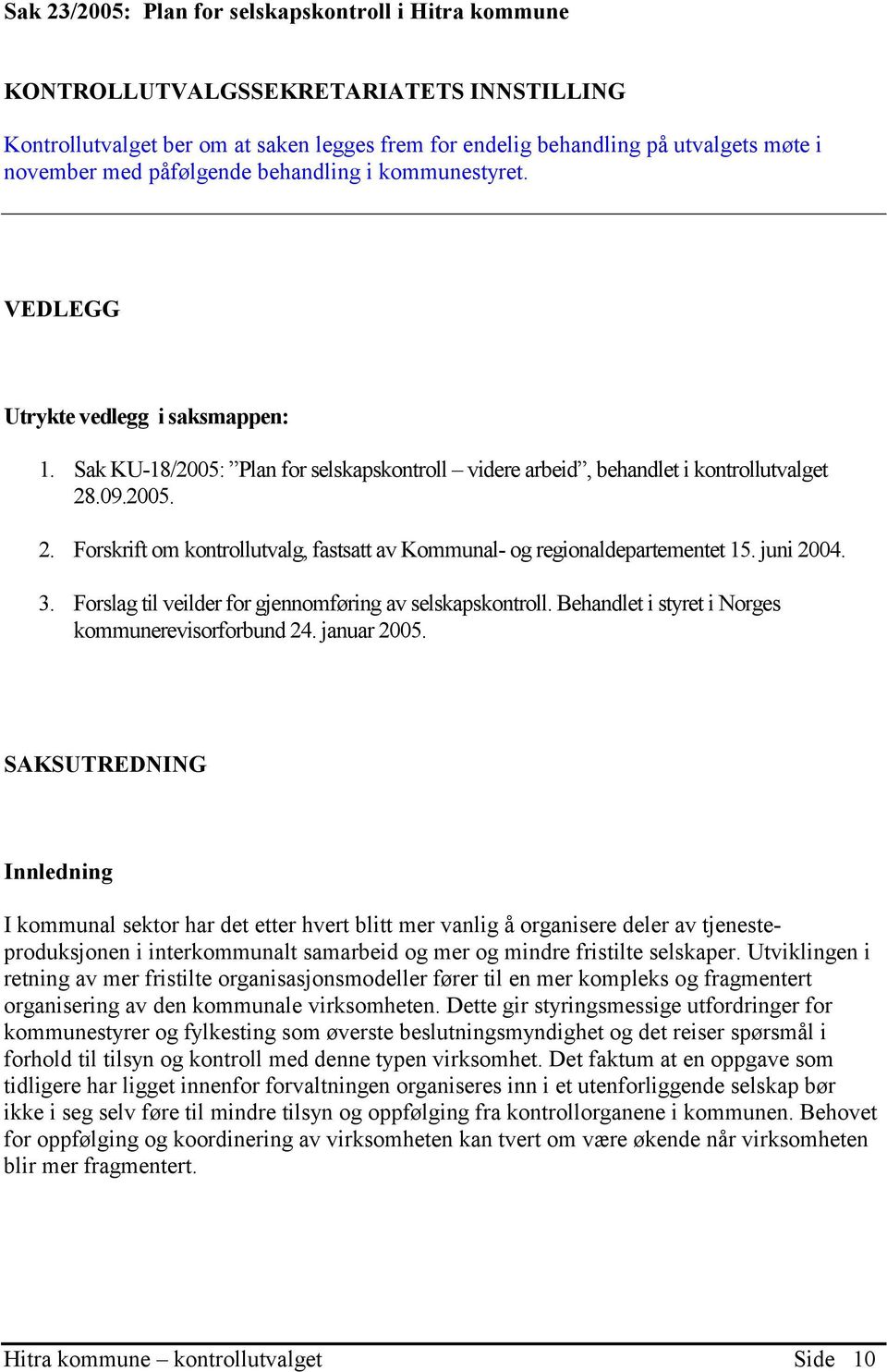 .09.2005. 2. Forskrift om kontrollutvalg, fastsatt av Kommunal- og regionaldepartementet 15. juni 2004. 3. Forslag til veilder for gjennomføring av selskapskontroll.