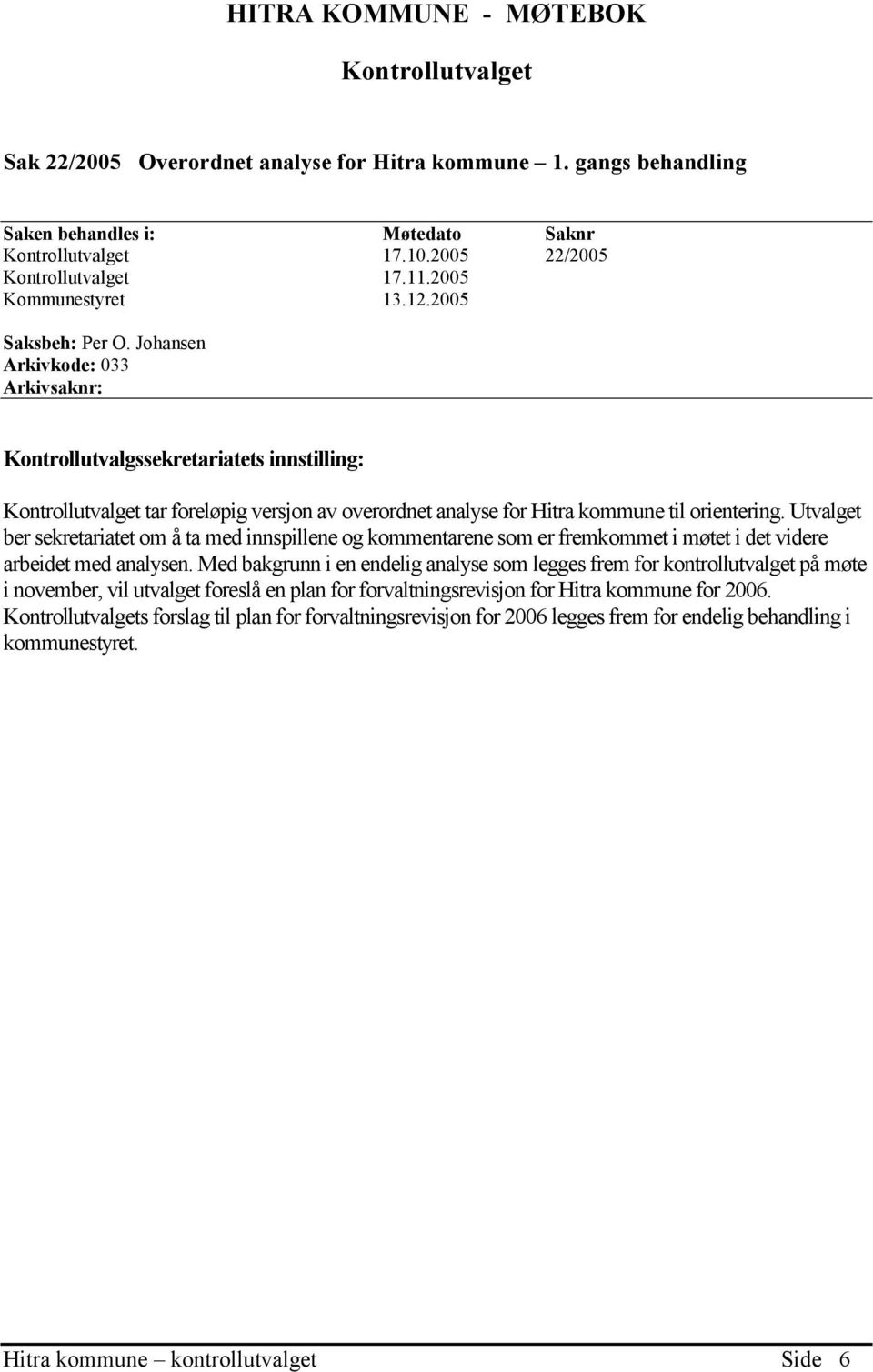 Johansen Arkivkode: 033 Arkivsaknr: Kontrollutvalgssekretariatets innstilling: Kontrollutvalget tar foreløpig versjon av overordnet analyse for Hitra kommune til orientering.