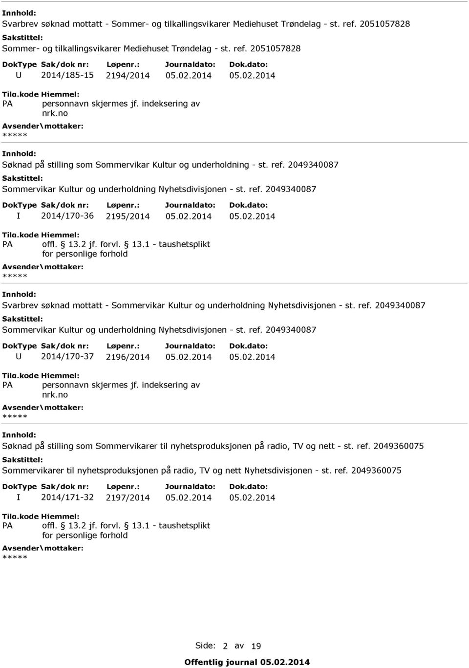 2014 05.02.2014 Svarbrev søknad mottatt - U 2014/170-37 2196/2014 05.02.2014 05.02.2014 Søknad på stilling som Sommervikarer til nyhetsproduksjonen på radio, TV og nett - st.