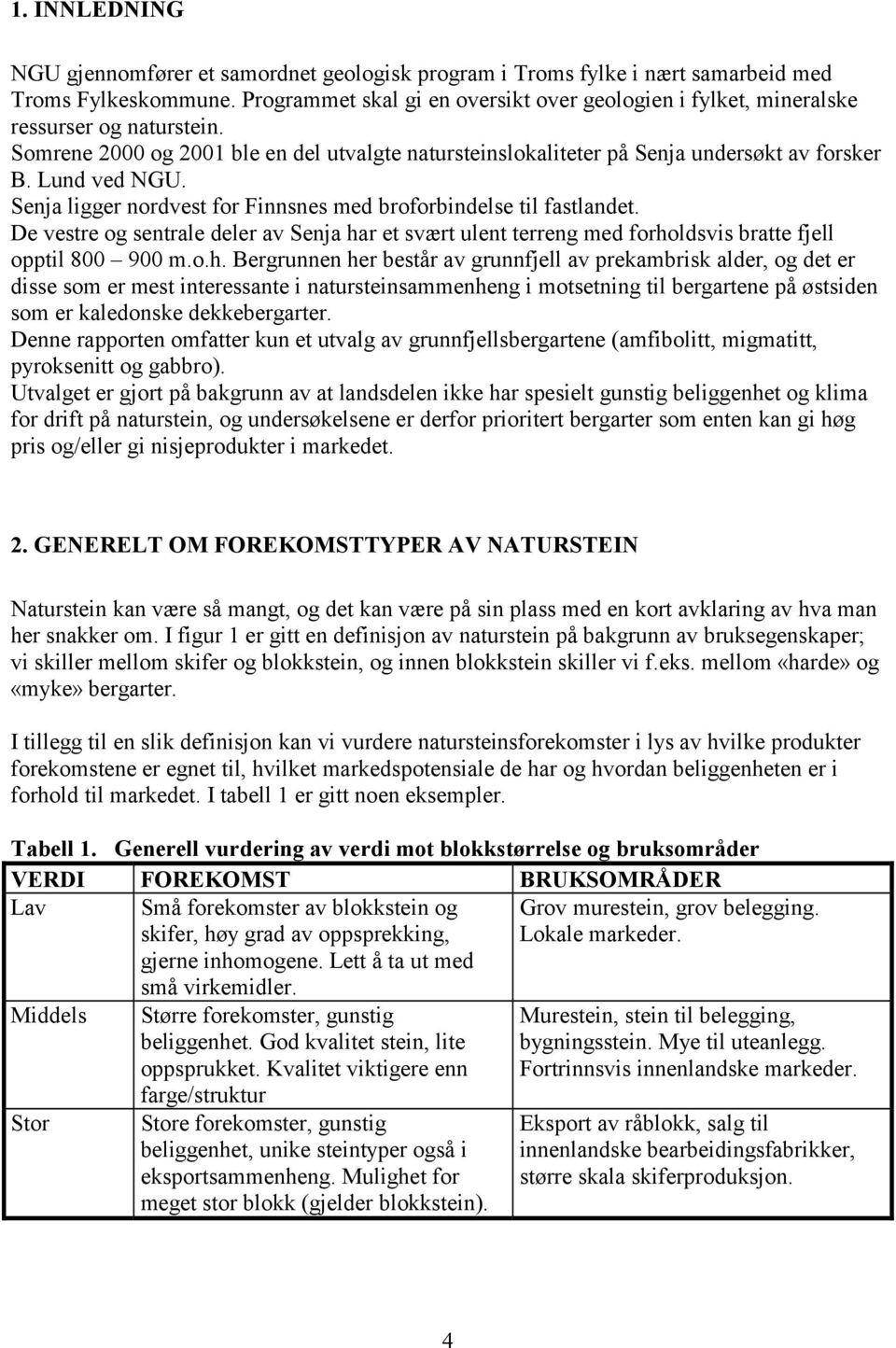 Lund ved NGU. Senja ligger nordvest for Finnsnes med broforbindelse til fastlandet. De vestre og sentrale deler av Senja ha