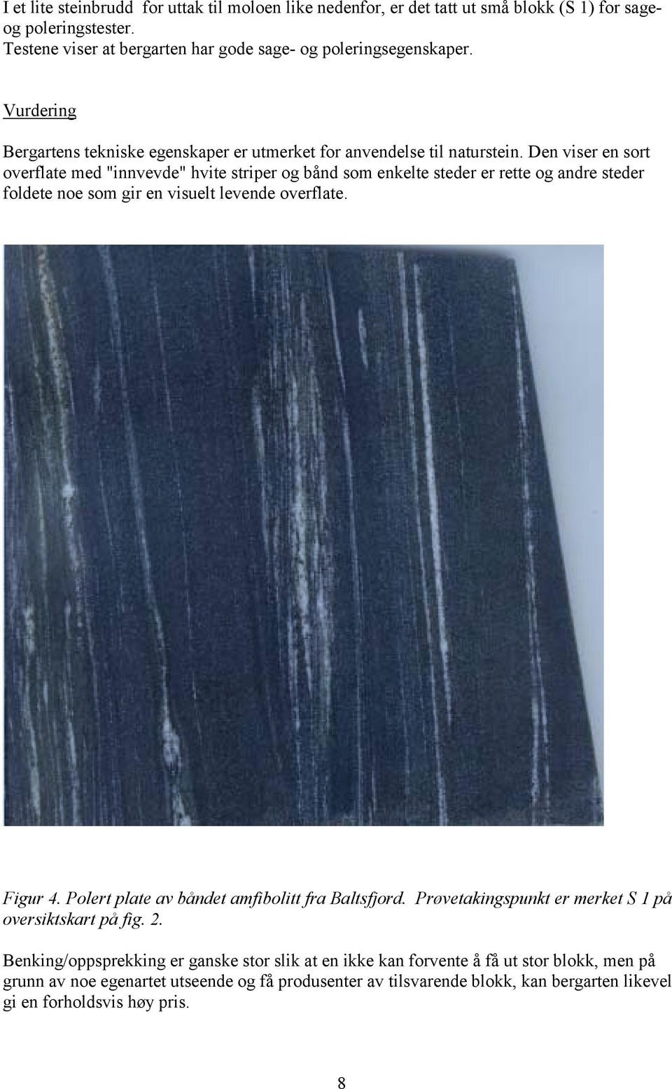 Den viser en sort overflate med "innvevde" hvite striper og bånd som enkelte steder er rette og andre steder foldete noe som gir en visuelt levende overflate. Figur 4.