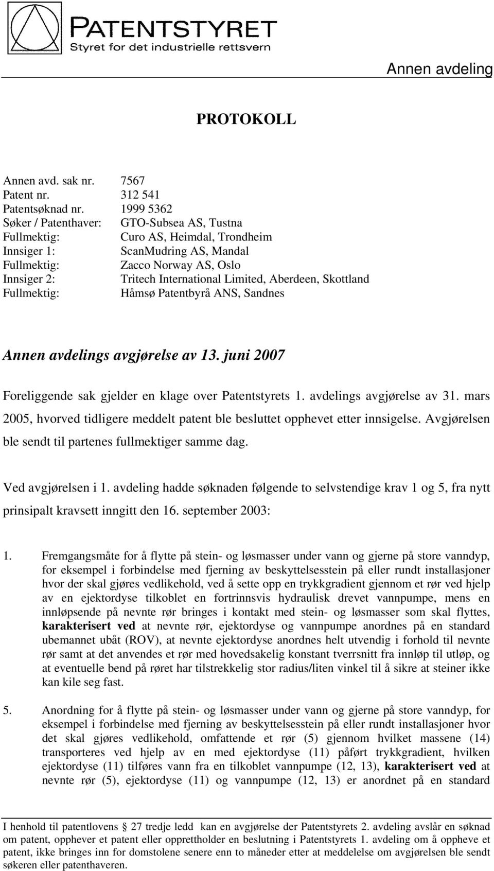 Limited, Aberdeen, Skottland Fullmektig: Håmsø Patentbyrå ANS, Sandnes Annen avdelings avgjørelse av 13. juni 2007 Foreliggende sak gjelder en klage over Patentstyrets 1. avdelings avgjørelse av 31.