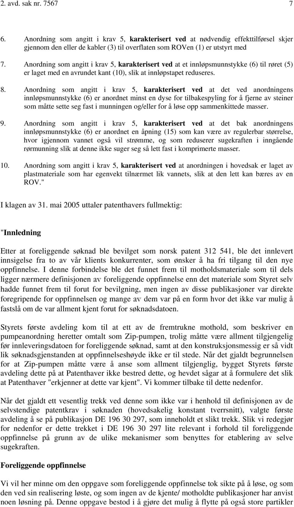 Anordning som angitt i krav 5, karakterisert ved at det ved anordningens innløpsmunnstykke (6) er anordnet minst en dyse for tilbakespyling for å fjerne av steiner som måtte sette seg fast i