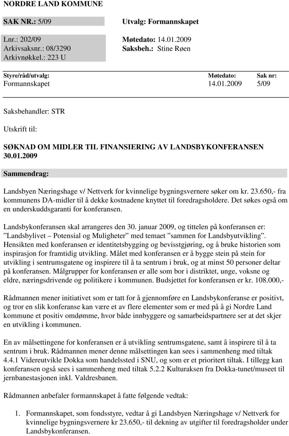 23.650,- fra kommunens DA-midler til å dekke kostnadene knyttet til foredragsholdere. Det søkes også om en underskuddsgaranti for konferansen. Landsbykonferansen skal arrangeres den 30.