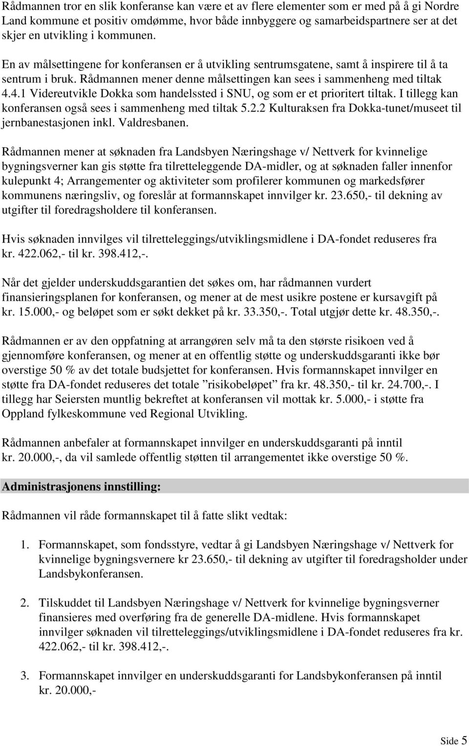 4.1 Videreutvikle Dokka som handelssted i SNU, og som er et prioritert tiltak. I tillegg kan konferansen også sees i sammenheng med tiltak 5.2.