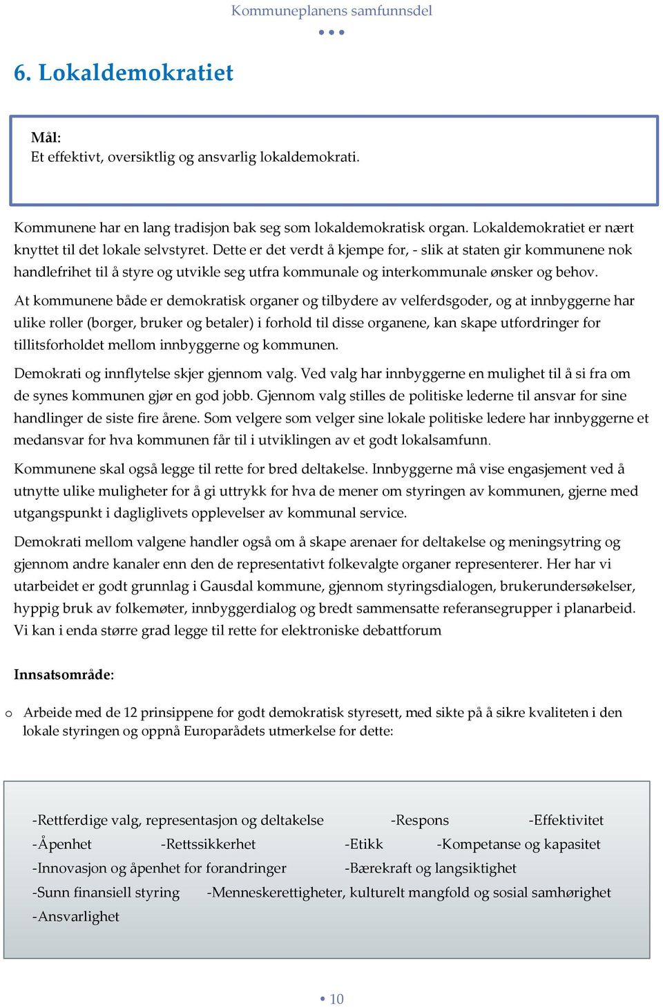 At kmmunene både er demkratisk rganer g tilbydere av velferdsgder, g at innbyggerne har ulike rller (brger, bruker g betaler) i frhld til disse rganene, kan skape utfrdringer fr tillitsfrhldet mellm