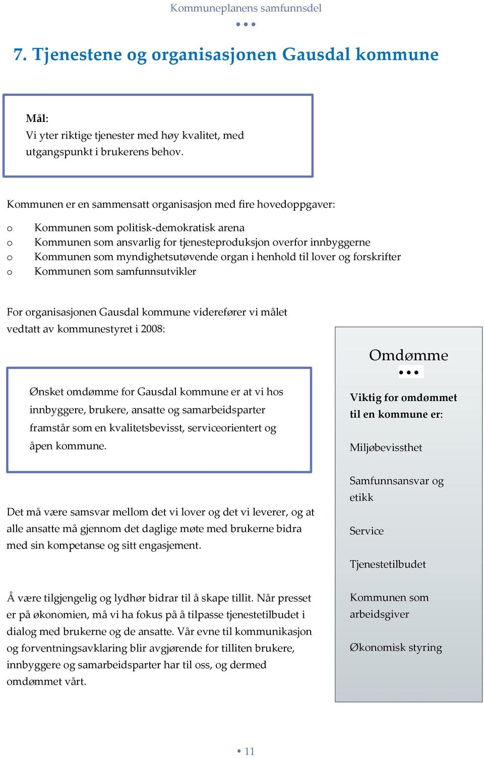 til lver g frskrifter Kmmunen sm samfunnsutvikler Fr rganisasjnen Gausdal kmmune viderefører vi målet vedtatt av kmmunestyret i 2008: Omdømme Ønsket mdømme fr Gausdal kmmune er at vi hs innbyggere,