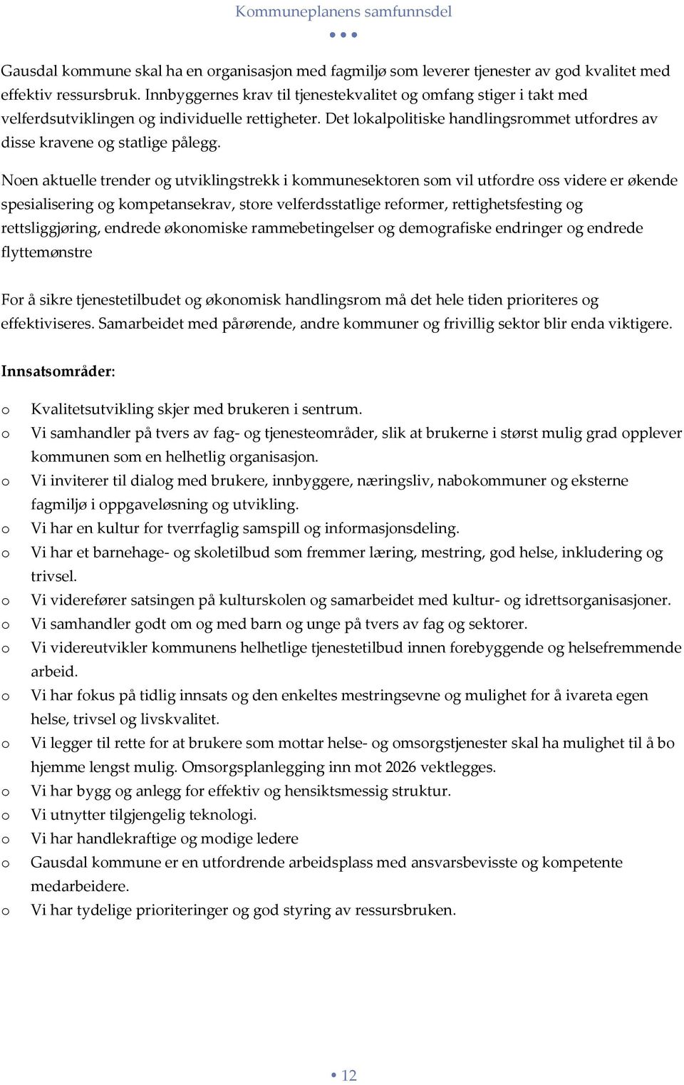 Nen aktuelle trender g utviklingstrekk i kmmunesektren sm vil utfrdre ss videre er økende spesialisering g kmpetansekrav, stre velferdsstatlige refrmer, rettighetsfesting g rettsliggjøring, endrede