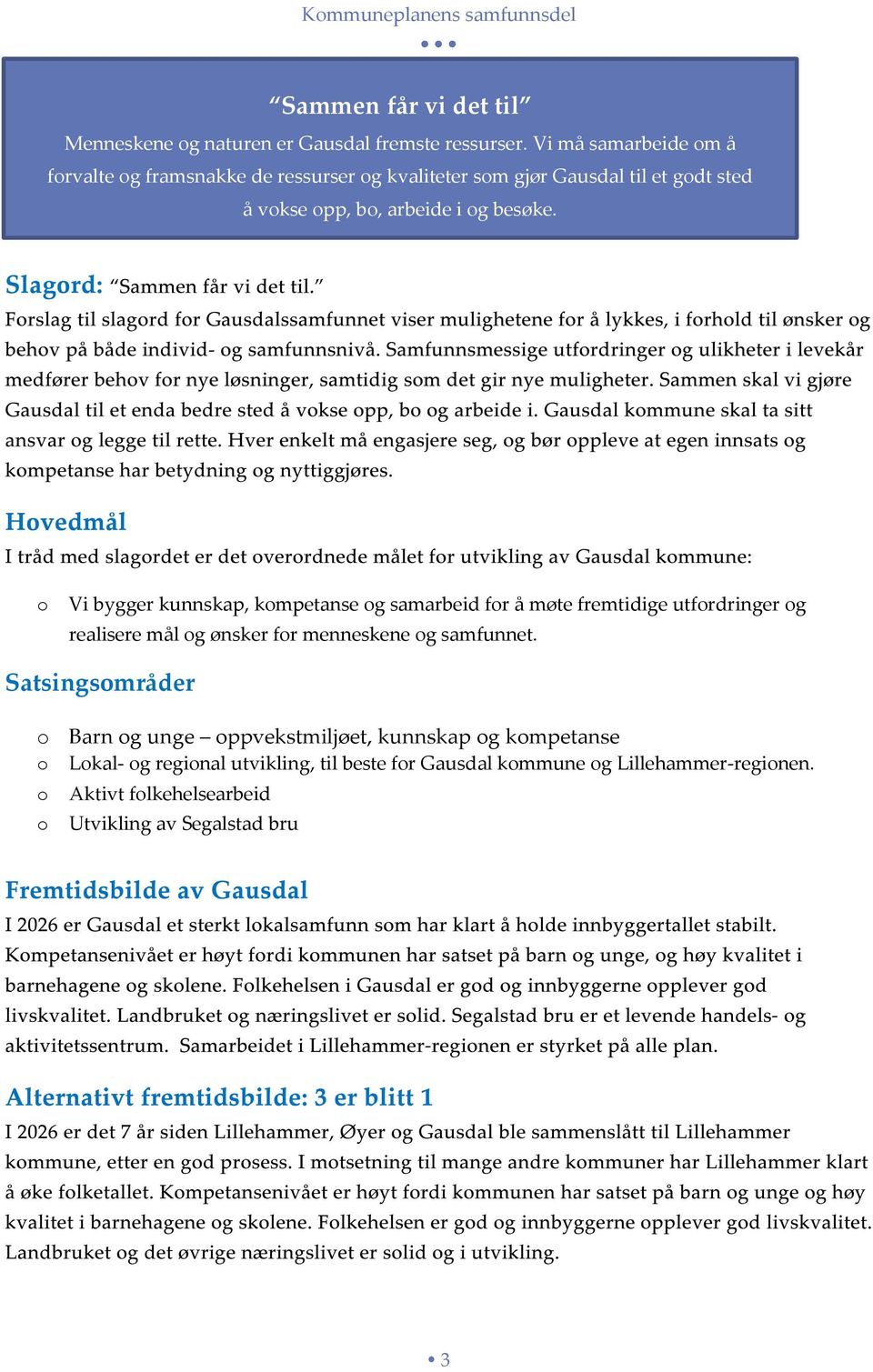 - Vi bygger kunnskap, kmpetanse g samarbeid fr å møte fremtidige utfrdringer g realisere mål g ønsker fr menneskene g samfunnet.