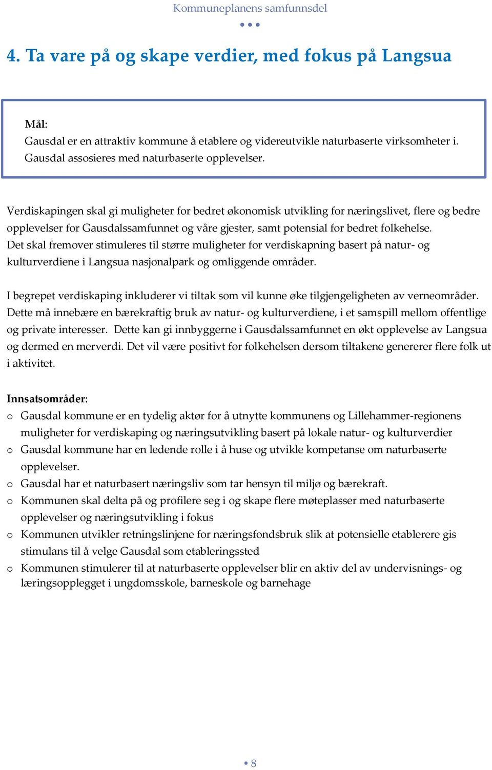 Det skal fremver stimuleres til større muligheter fr verdiskapning basert på natur- g kulturverdiene i Langsua nasjnalpark g mliggende mråder.