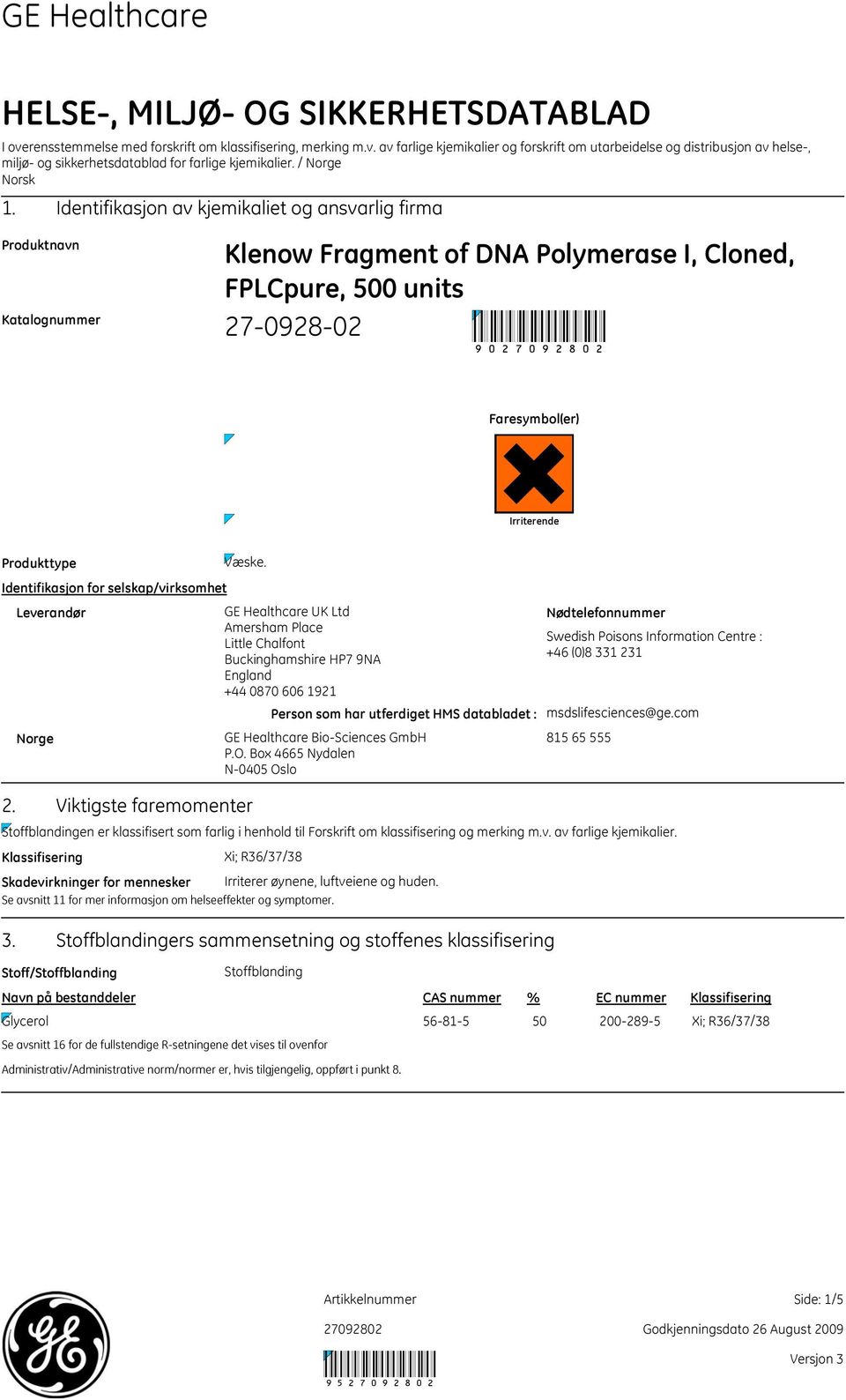 Identifikasjon av kjemikaliet og ansvarlig firma Produktnavn Katalognummer Klenow Fragment of DNA Polymerase I, Cloned, FPLCpure, 500 units 27-0928-02 90 Faresymbol(er) Irriterende Produkttype Væske.