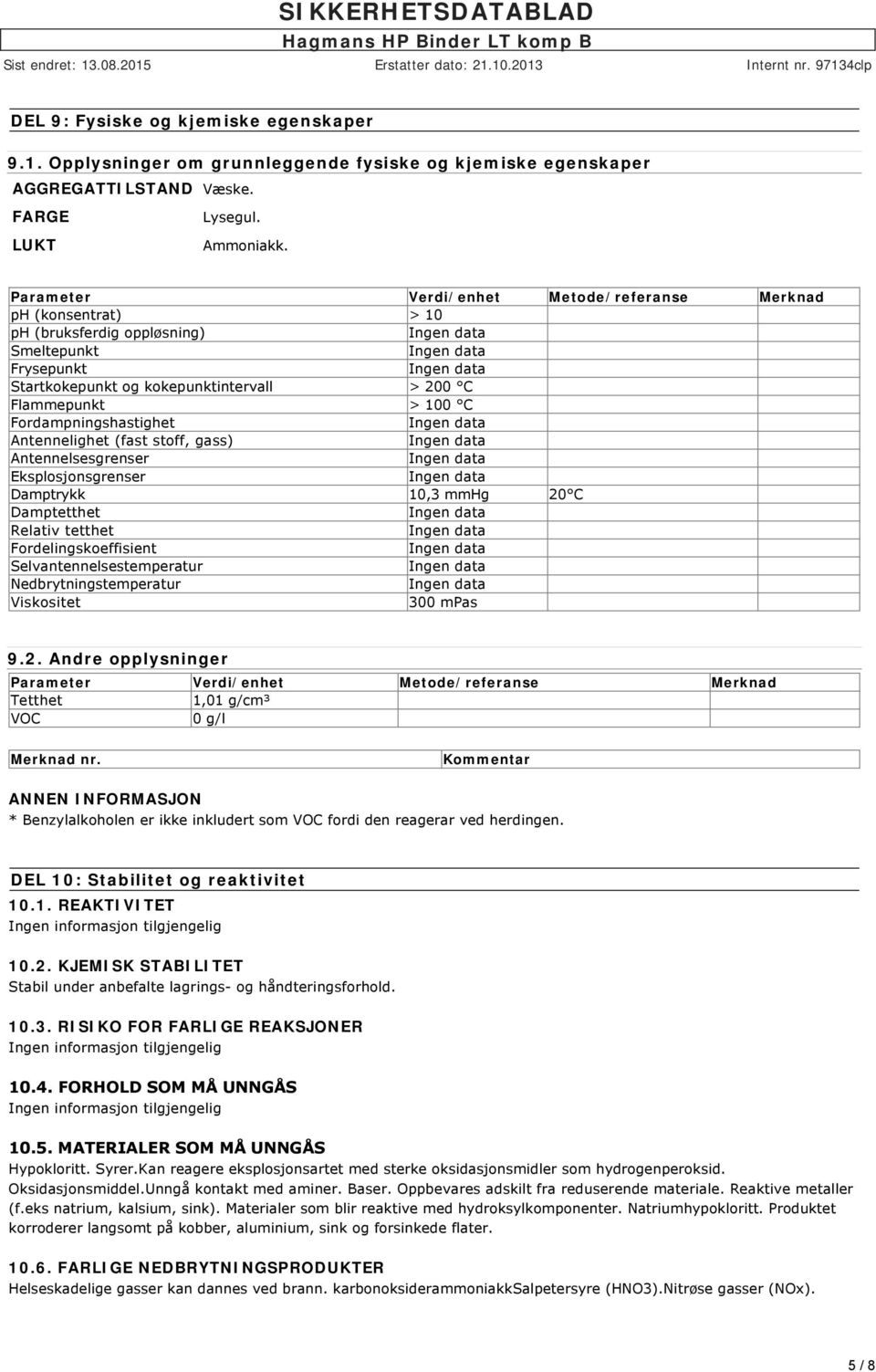 Fordampningshastighet Antennelighet (fast stoff, gass) Antennelsesgrenser Eksplosjonsgrenser Damptrykk 10,3 mmhg 20 C Damptetthet Relativ tetthet Fordelingskoeffisient Selvantennelsestemperatur