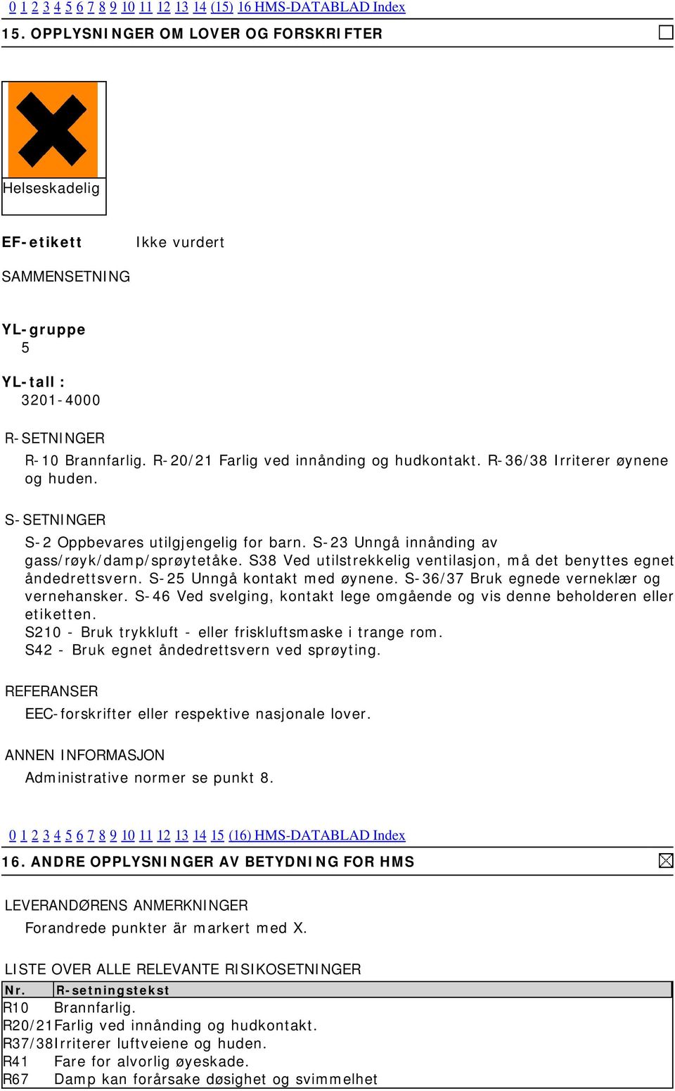 R-36/38 Irriterer øynene og huden. S-SETNINGER S-2 Oppbevares utilgjengelig for barn. S-23 Unngå innånding av gass/røyk/damp/sprøytetåke.