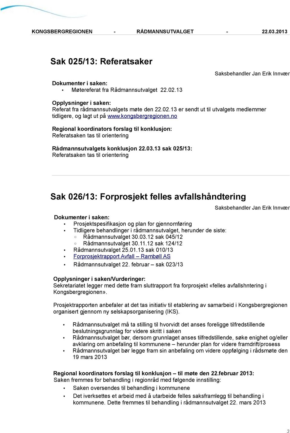 13 sak 025/13: Referatsaken tas til orientering Sak 026/13: Forprosjekt felles avfallshåndtering Prosjektspesifikasjon og plan for gjennomføring Tidligere behandlinger i rådmannsutvalget, herunder de