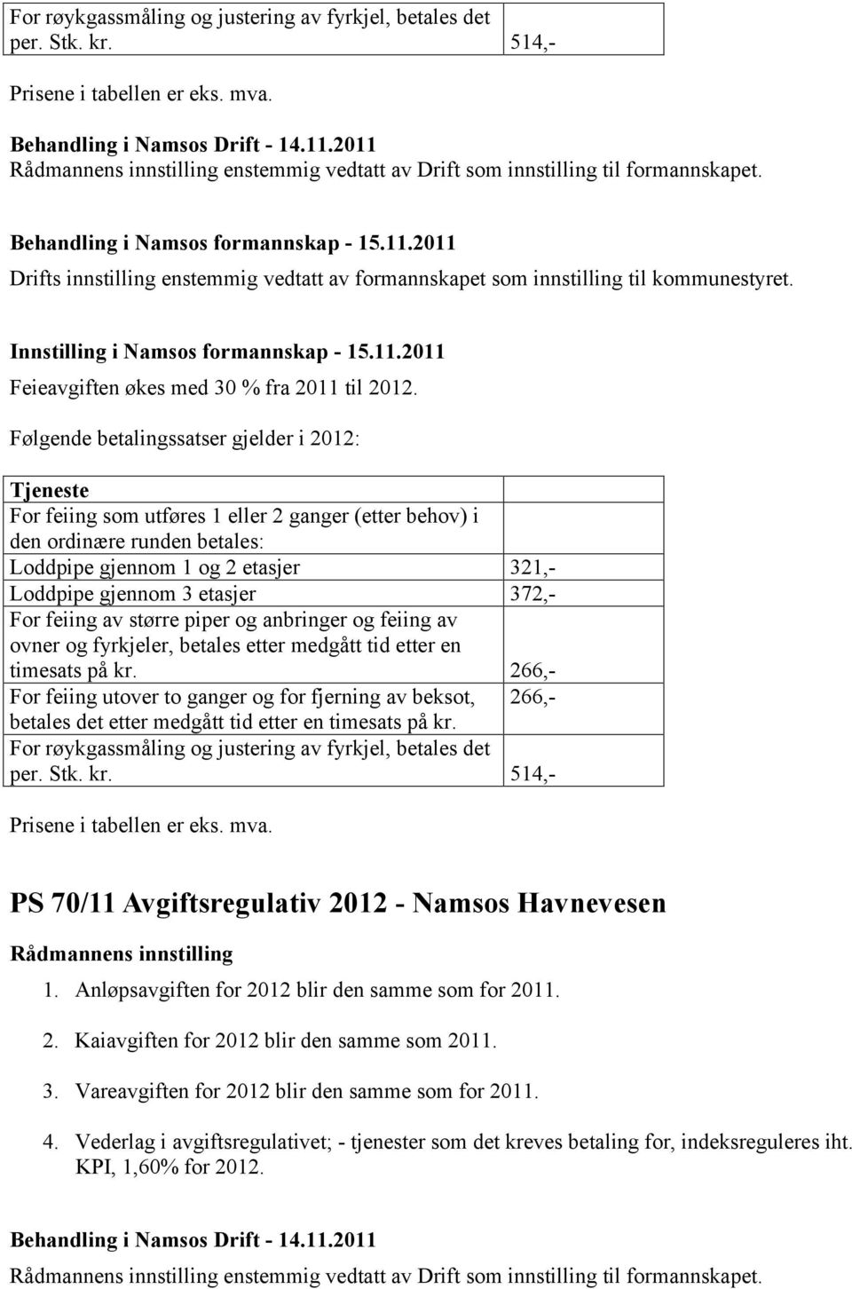 Innstilling i Namsos formannskap - 15.11.2011 Feieavgiften økes med 30 % fra 2011 til 2012.