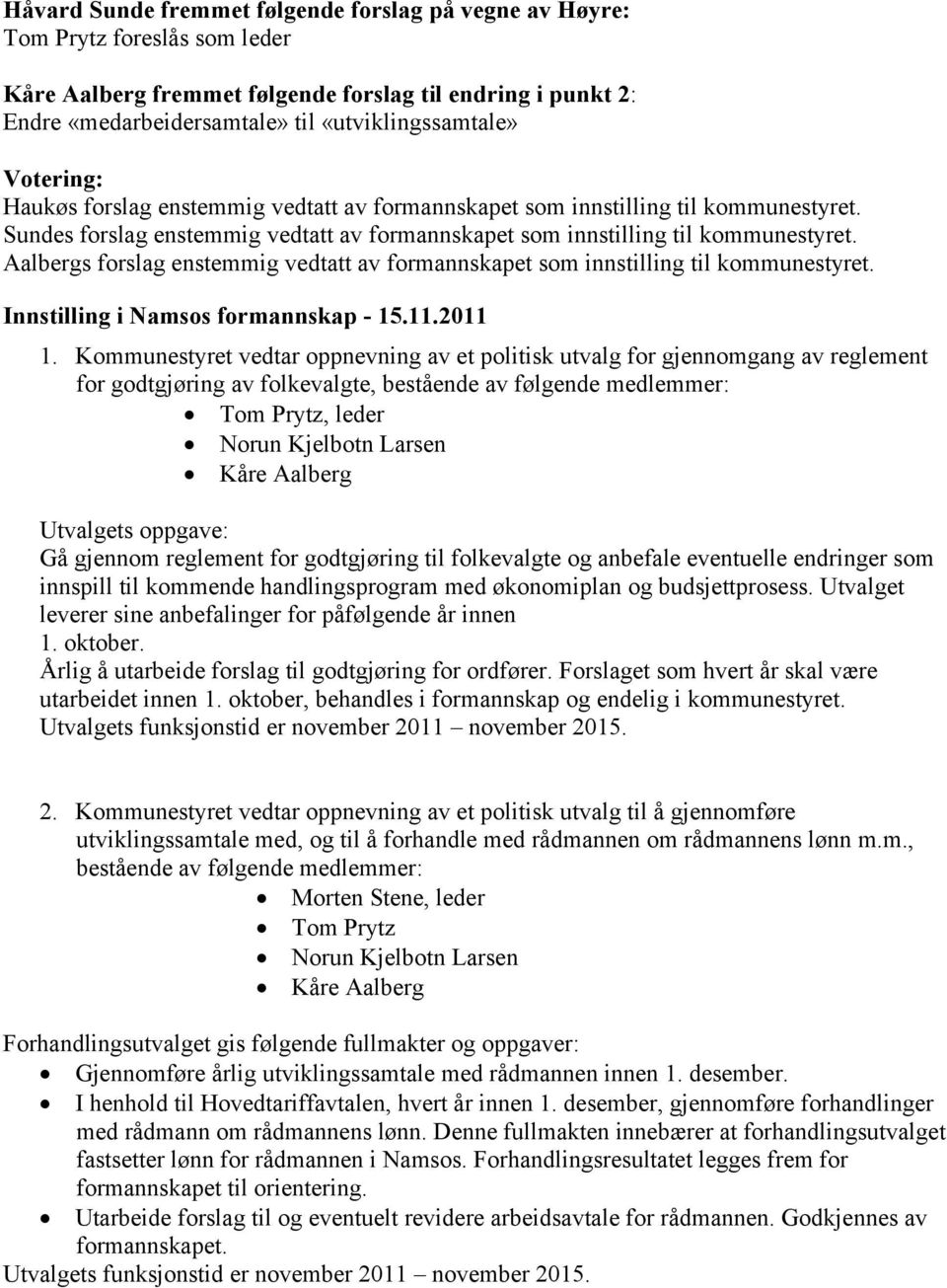 Aalbergs forslag enstemmig vedtatt av formannskapet som innstilling til kommunestyret. Innstilling i Namsos formannskap - 15.11.2011 1.