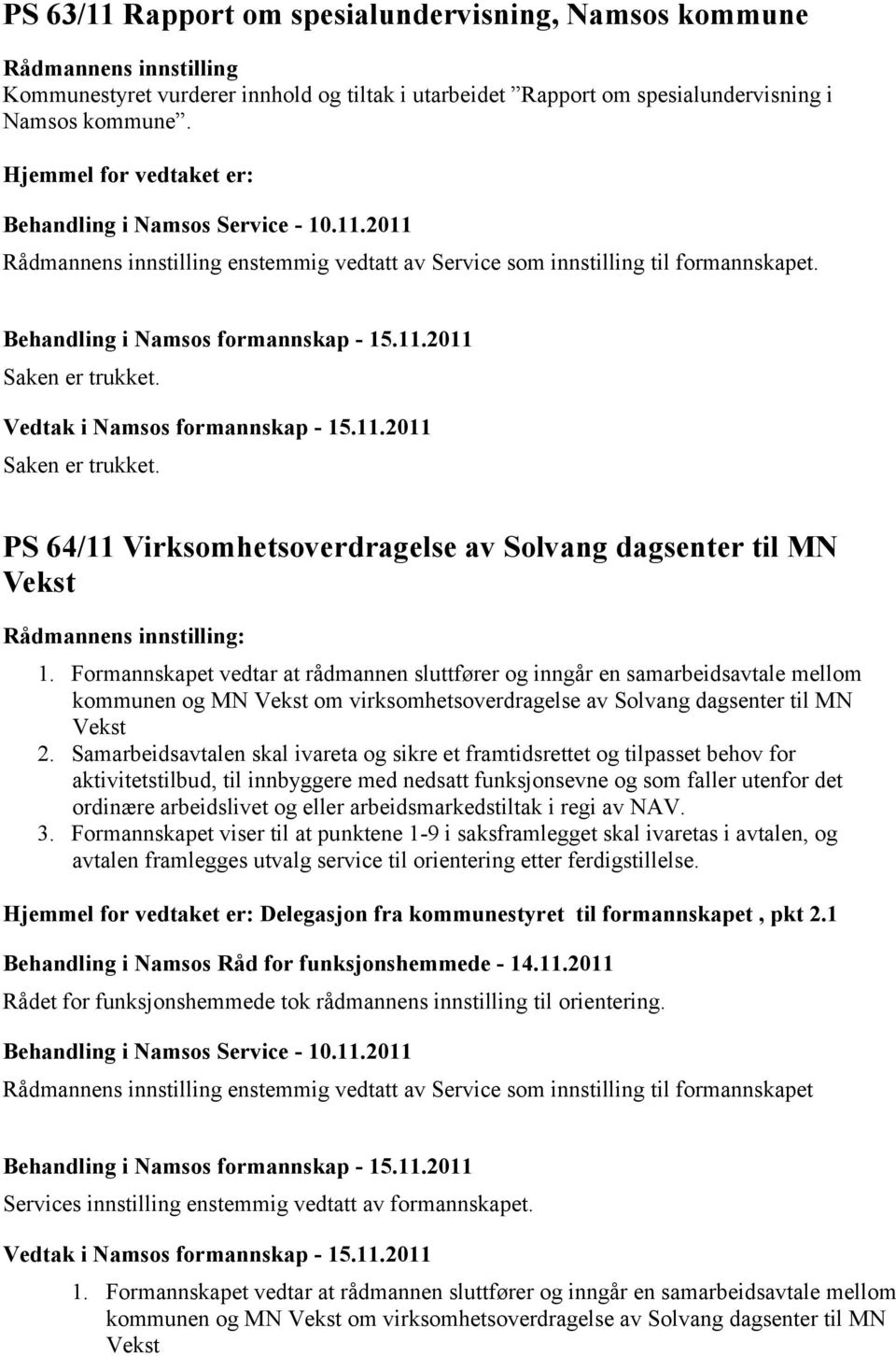 Vedtak i Namsos formannskap - 15.11.2011 Saken er trukket. PS 64/11 Virksomhetsoverdragelse av Solvang dagsenter til MN Vekst Rådmannens innstilling: 1.