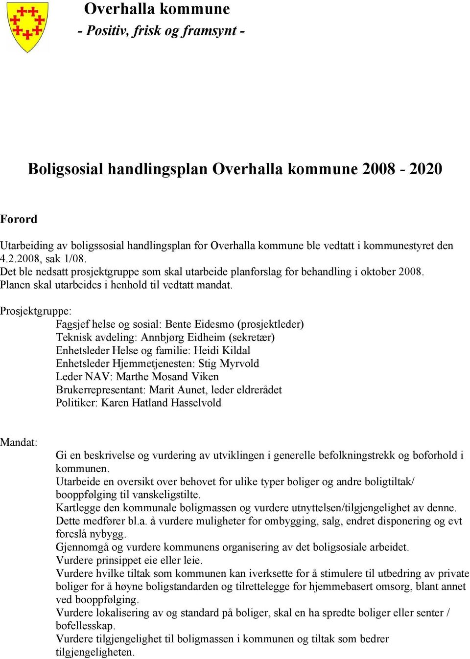 Prosjektgruppe: Fagsjef helse og sosial: Bente Eidesmo (prosjektleder) Teknisk avdeling: Annbjørg Eidheim (sekretær) Enhetsleder Helse og familie: Heidi Kildal Enhetsleder Hjemmetjenesten: Stig