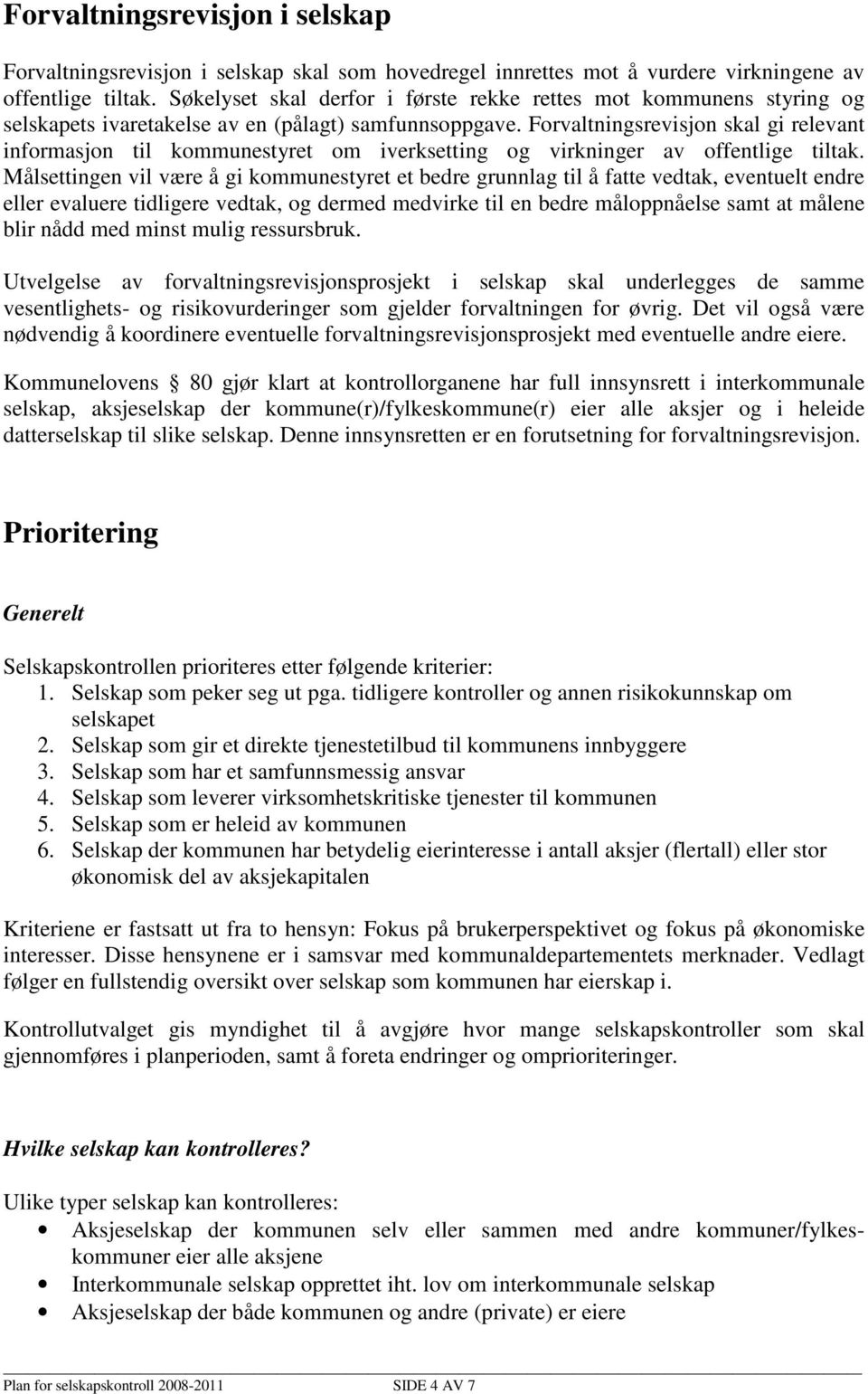 Forvaltningsrevisjon skal gi relevant informasjon til kommunestyret om iverksetting og virkninger av offentlige tiltak.